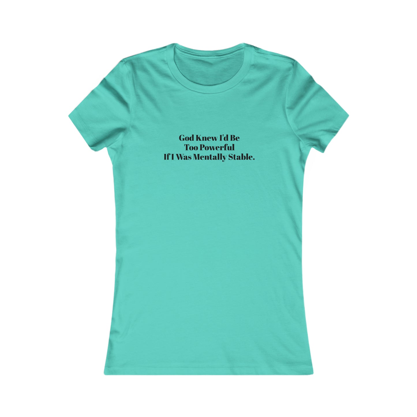 God Knew I'd Be Too Powerful If I were Mentally Stable, Mental Health, XS-2XL, Women's Favorite Tee