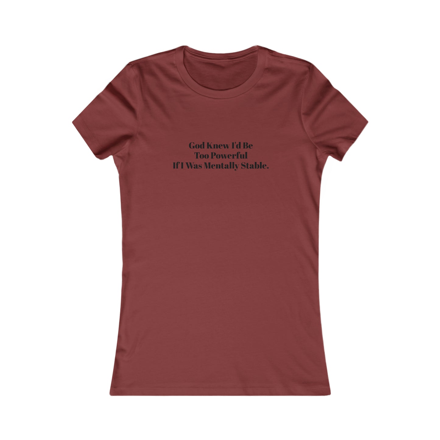 God Knew I'd Be Too Powerful If I were Mentally Stable, Mental Health, XS-2XL, Women's Favorite Tee
