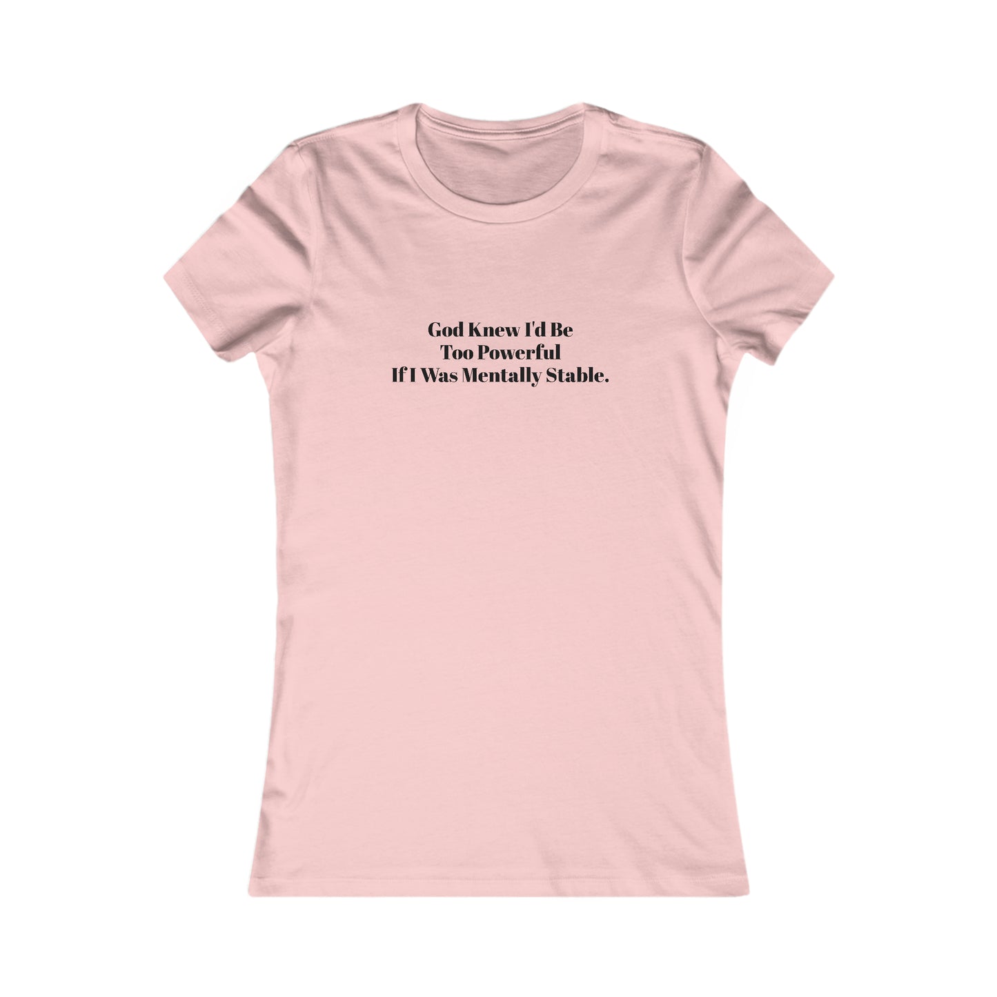 God Knew I'd Be Too Powerful If I were Mentally Stable, Mental Health, XS-2XL, Women's Favorite Tee