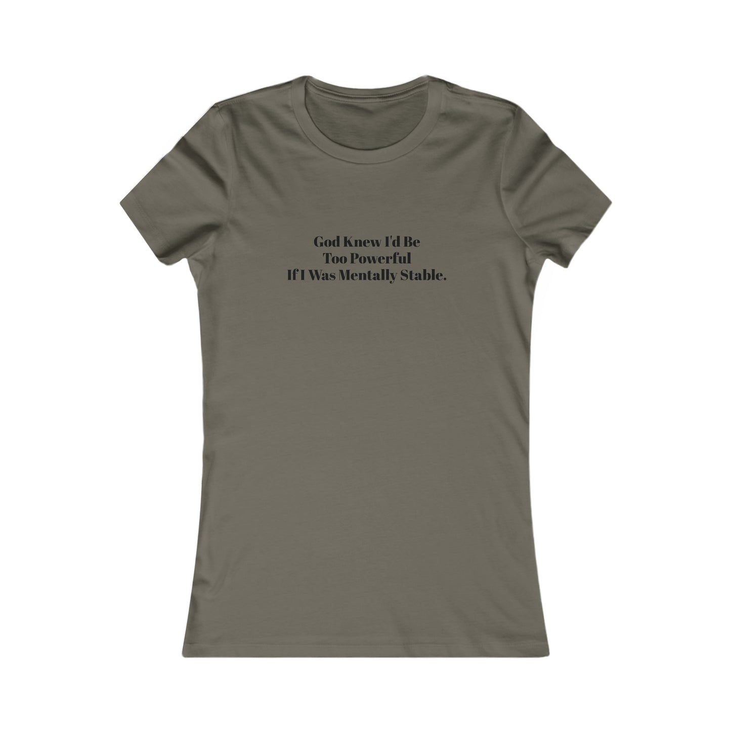 God Knew I'd Be Too Powerful If I were Mentally Stable, Mental Health, XS-2XL, Women's Favorite Tee