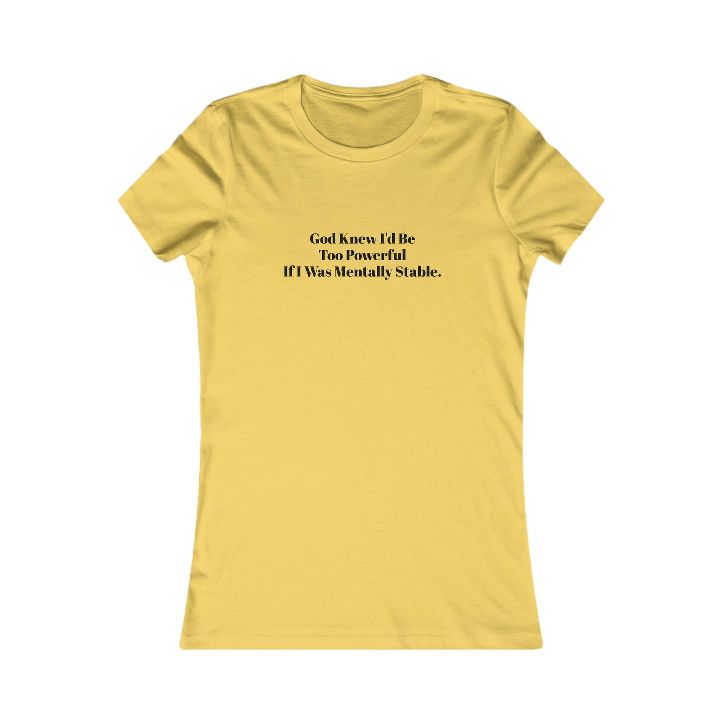 God Knew I'd Be Too Powerful If I were Mentally Stable, Mental Health, XS-2XL, Women's Favorite Tee