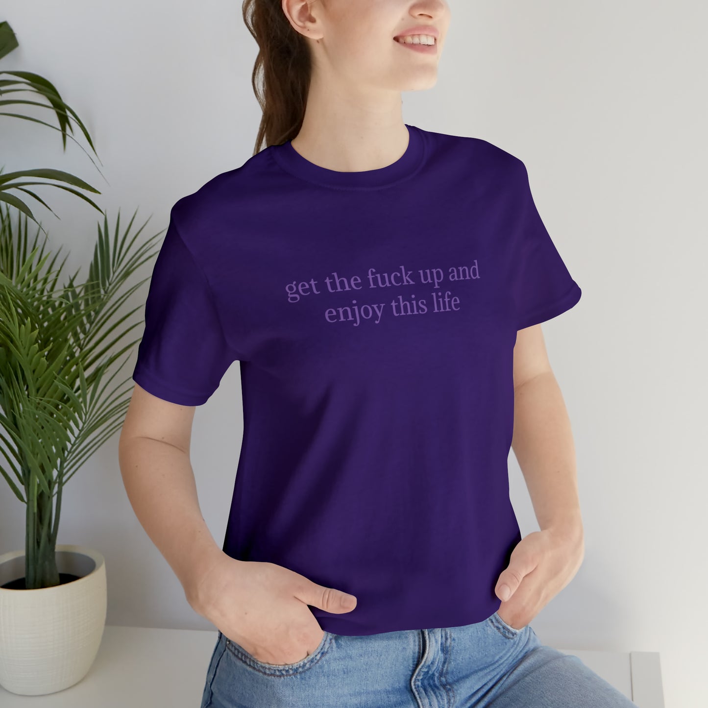 get the f*ck up and enjoy this life, XS-5XL, Unisex Jersey Short Sleeve Tee