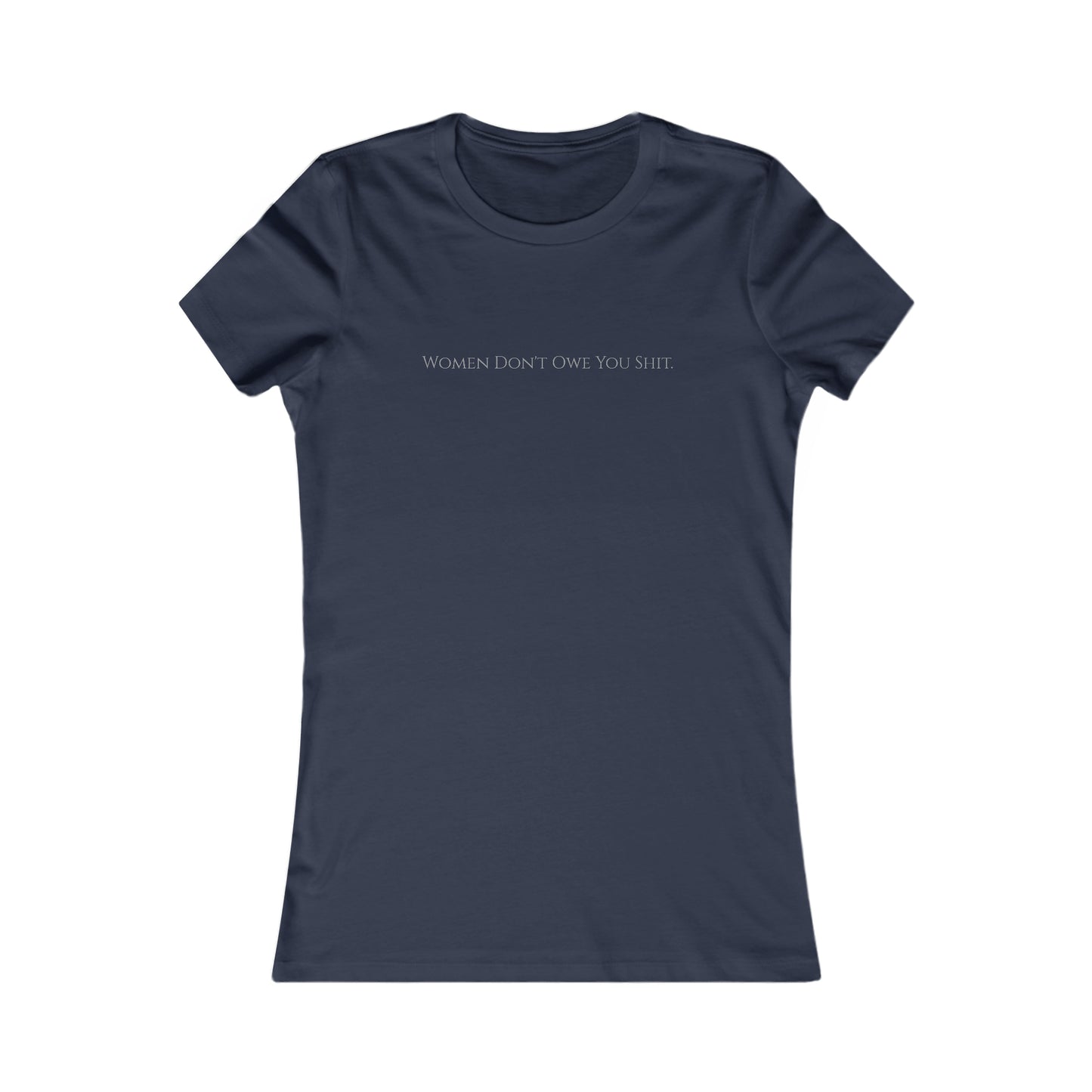 Women don't owe you sh*t, XS-2XL Women's Favorite Tee