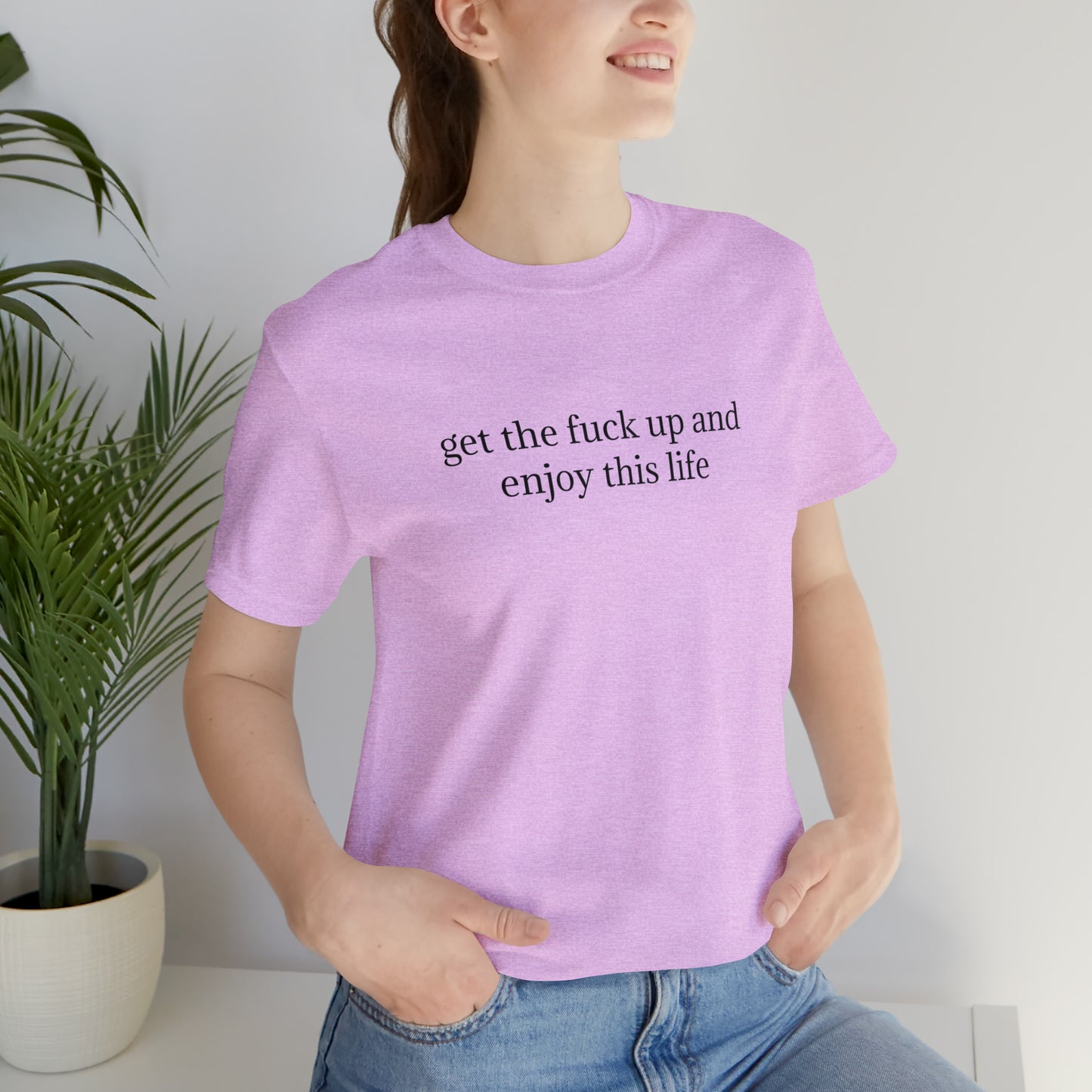 get the f*ck up and enjoy this life, XS-5XL, Unisex Jersey Short Sleeve Tee