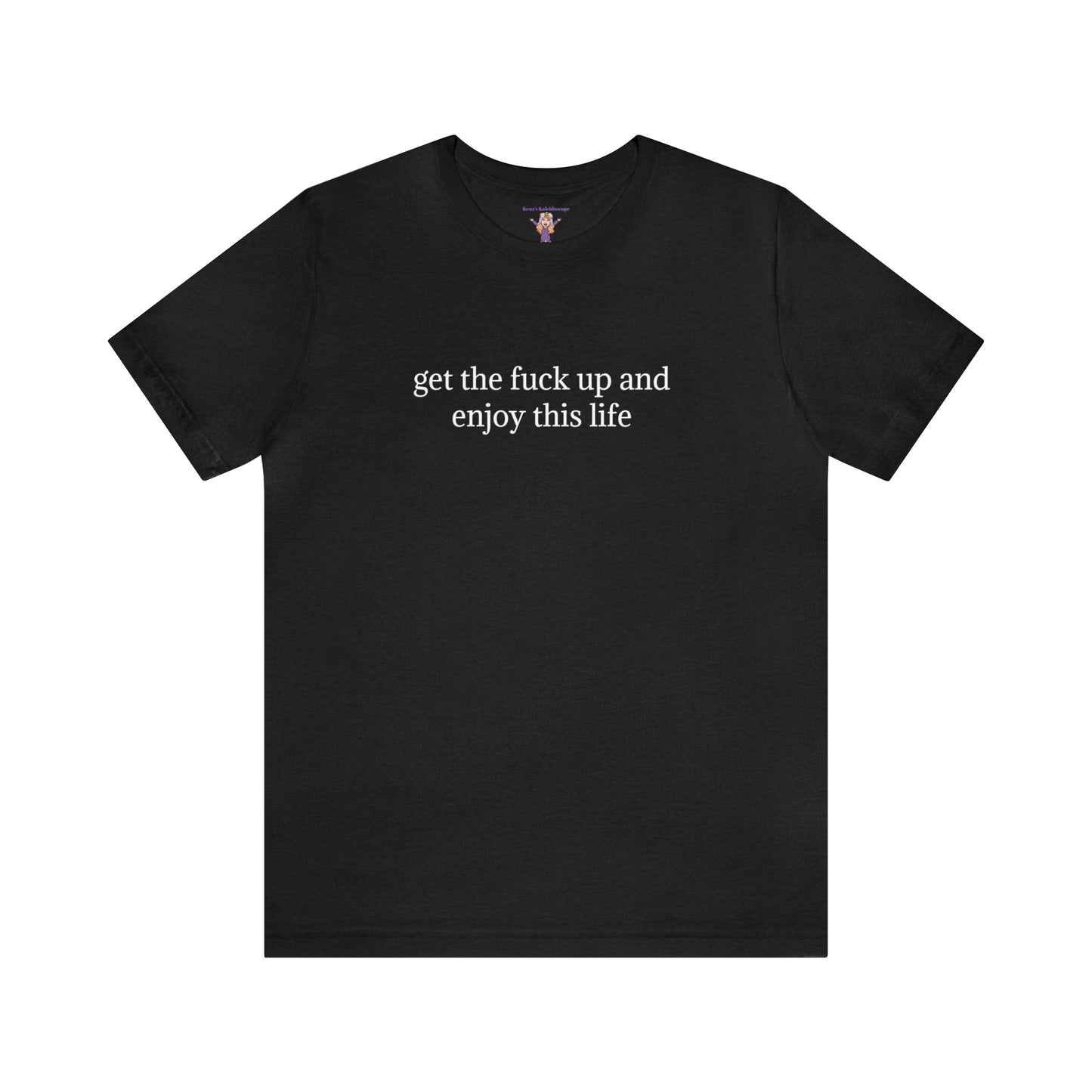 get the f*ck up and enjoy this life, XS-5XL, Unisex Jersey Short Sleeve Tee