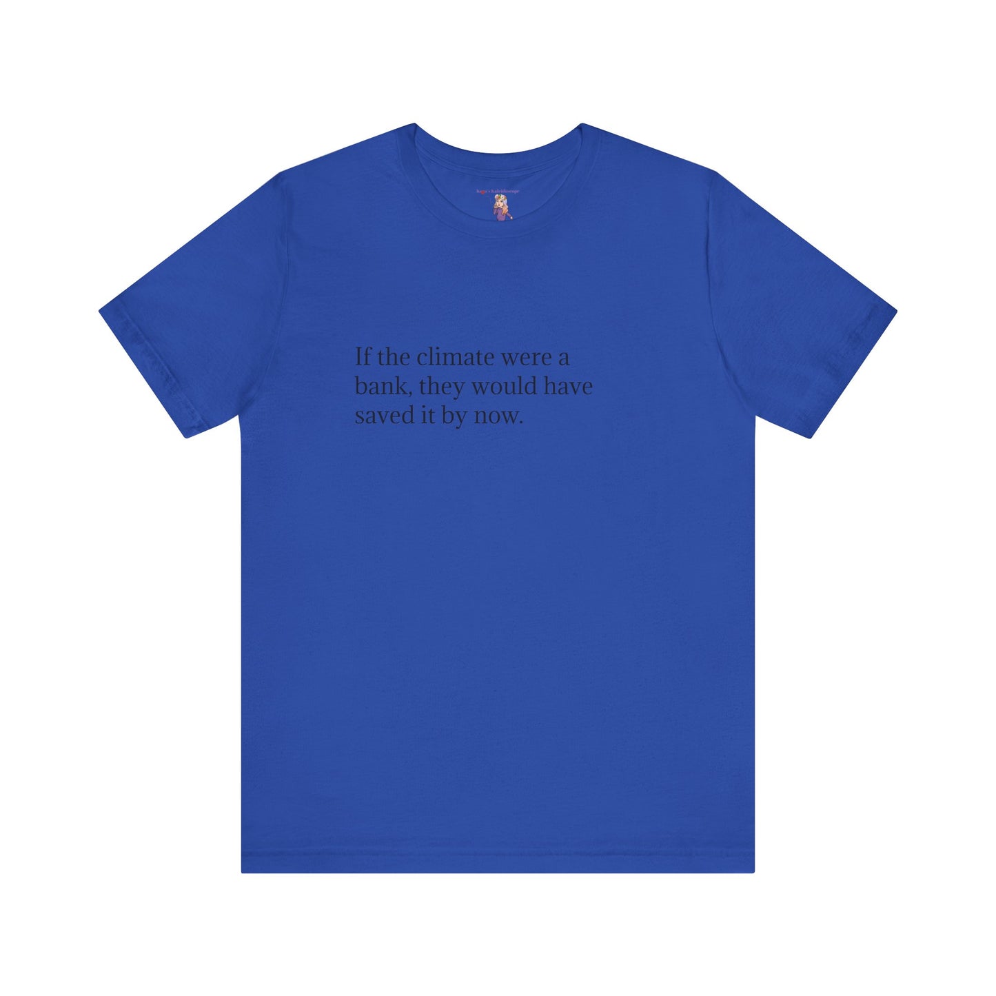 If The Climate Was A Bank, They Would Have Saved It By Now, S-3XL, Unisex Jersey Short Sleeve Tee