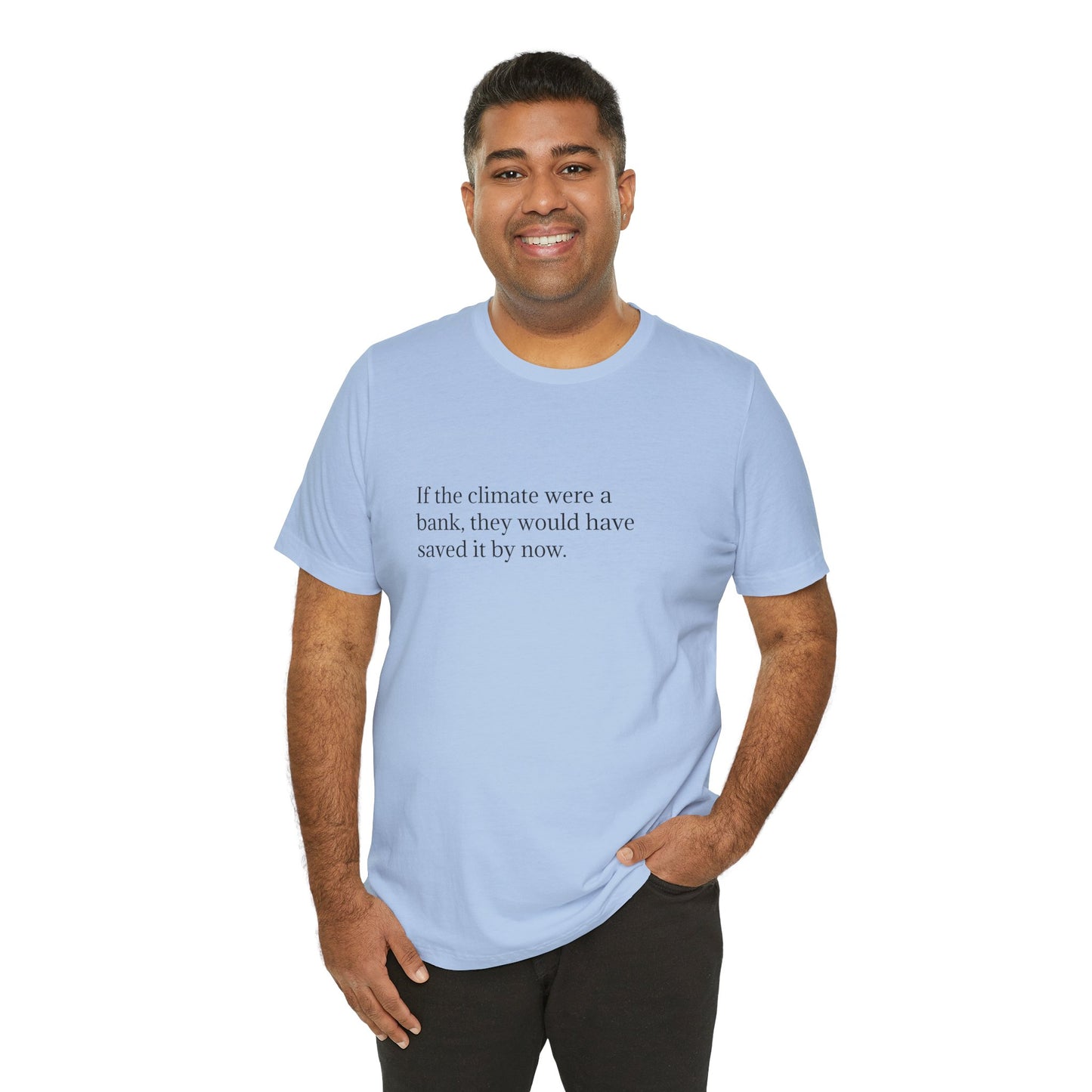 If The Climate Was A Bank, They Would Have Saved It By Now, S-3XL, Unisex Jersey Short Sleeve Tee