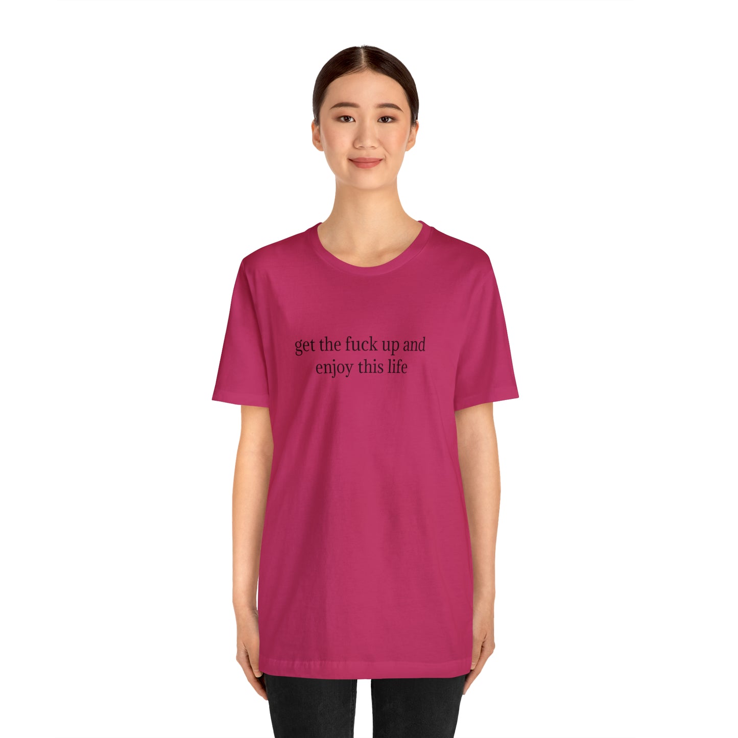 get the f*ck up and enjoy this life, XS-5XL, Unisex Jersey Short Sleeve Tee