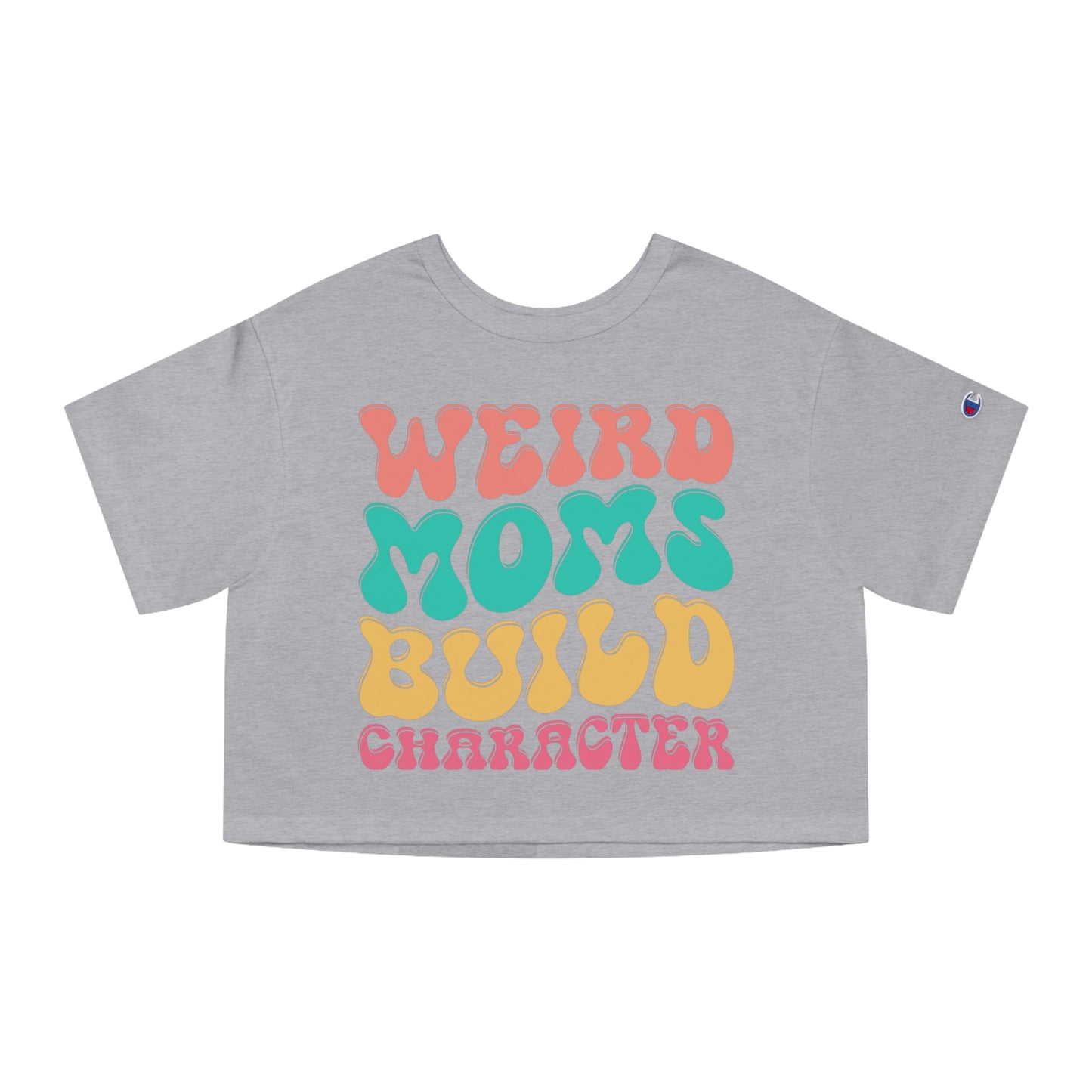 Mother's Day, Weird Moms Build Character, XS-2XL, Champion Women's Heritage Cropped T-Shirt