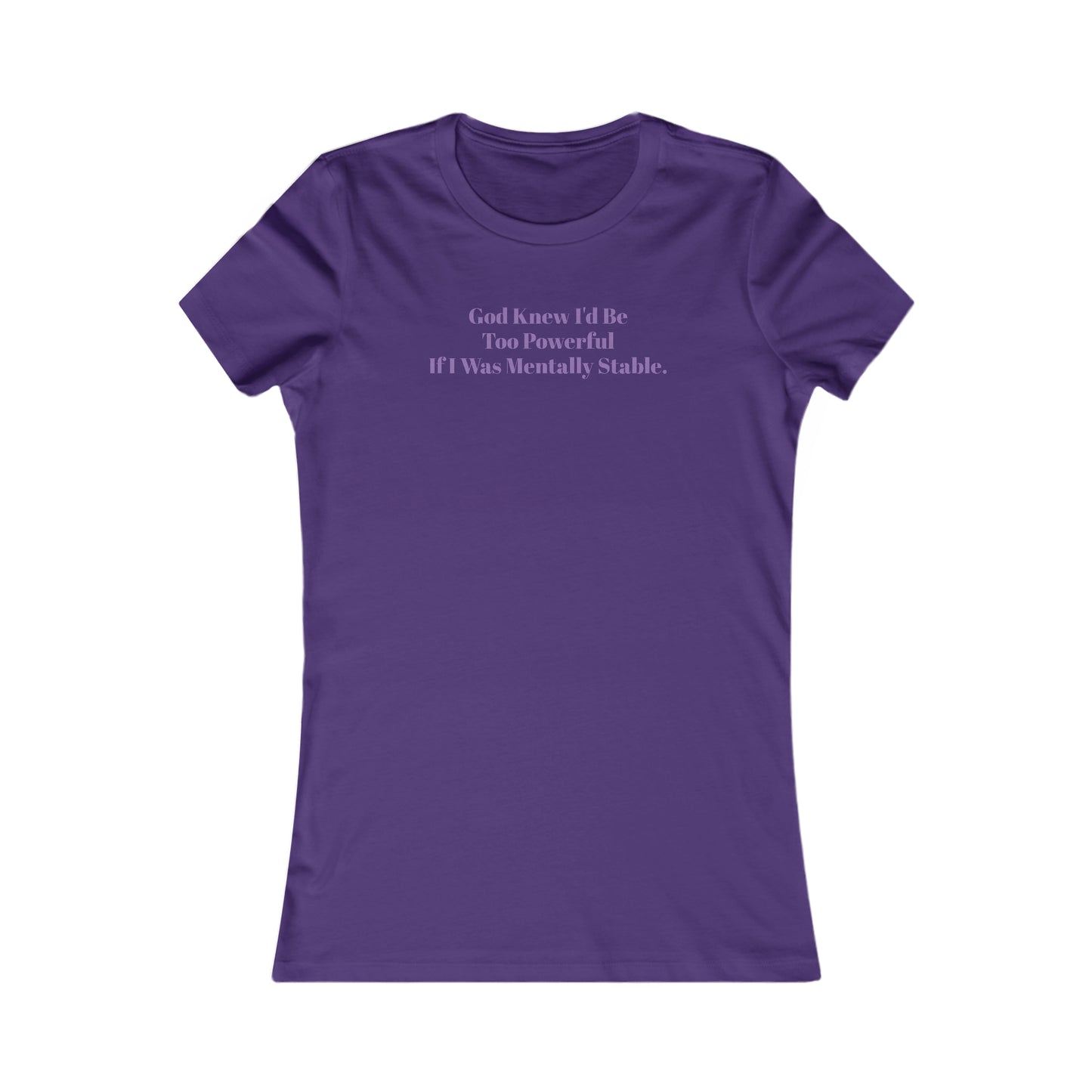 God Knew I'd Be Too Powerful If I were Mentally Stable, Mental Health, XS-2XL, Women's Favorite Tee