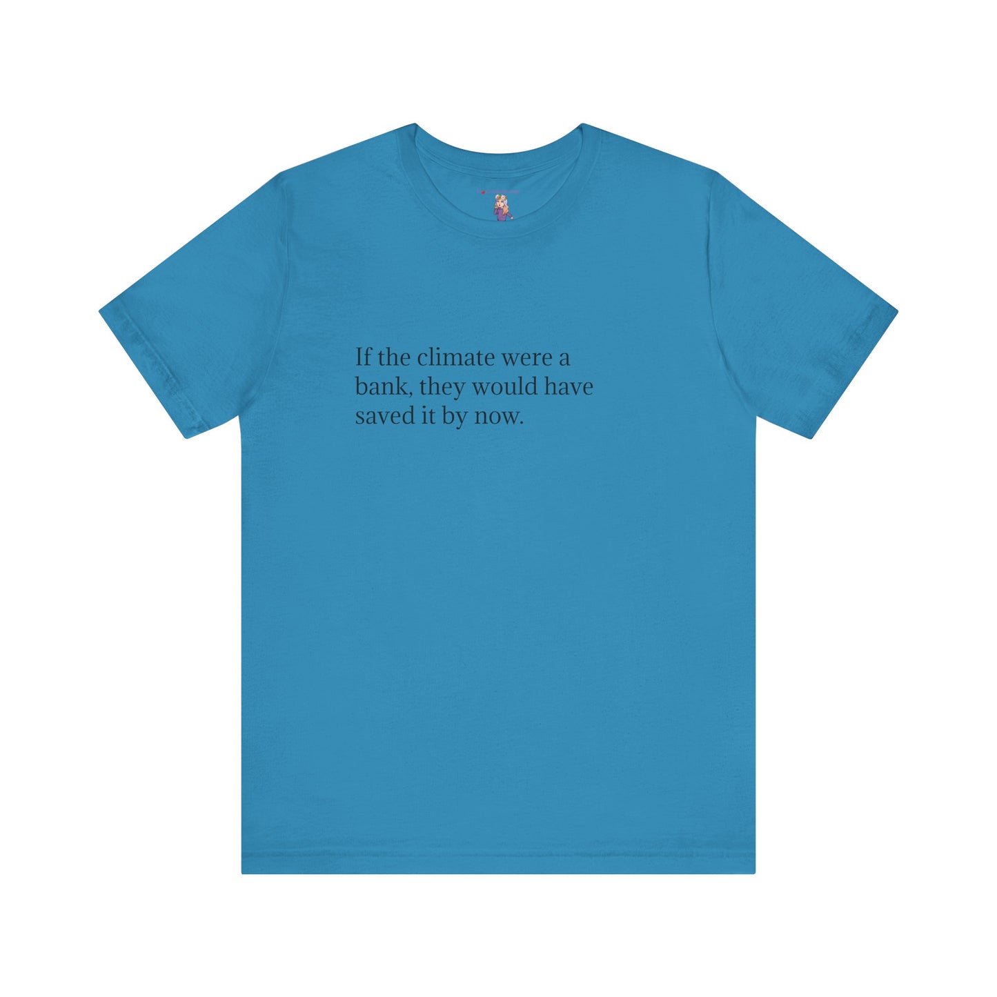 If The Climate Was A Bank, They Would Have Saved It By Now, S-3XL, Unisex Jersey Short Sleeve Tee