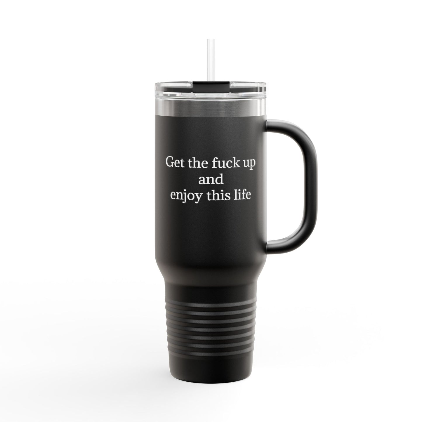 Get The F*ck Up And Enjoy This Life 40oz Travel Mug