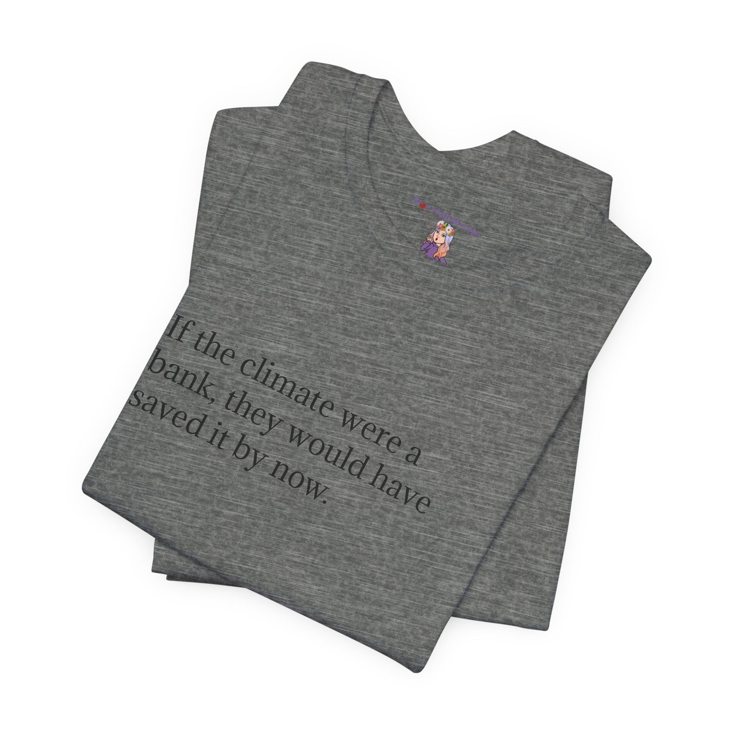 If The Climate Was A Bank, They Would Have Saved It By Now, S-3XL, Unisex Jersey Short Sleeve Tee