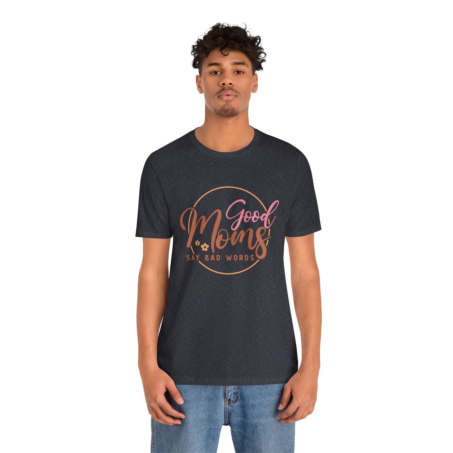 Mother's Day, Good Moms Say Bad Words, XS-3XL, Unisex Jersey Short Sleeve Tee