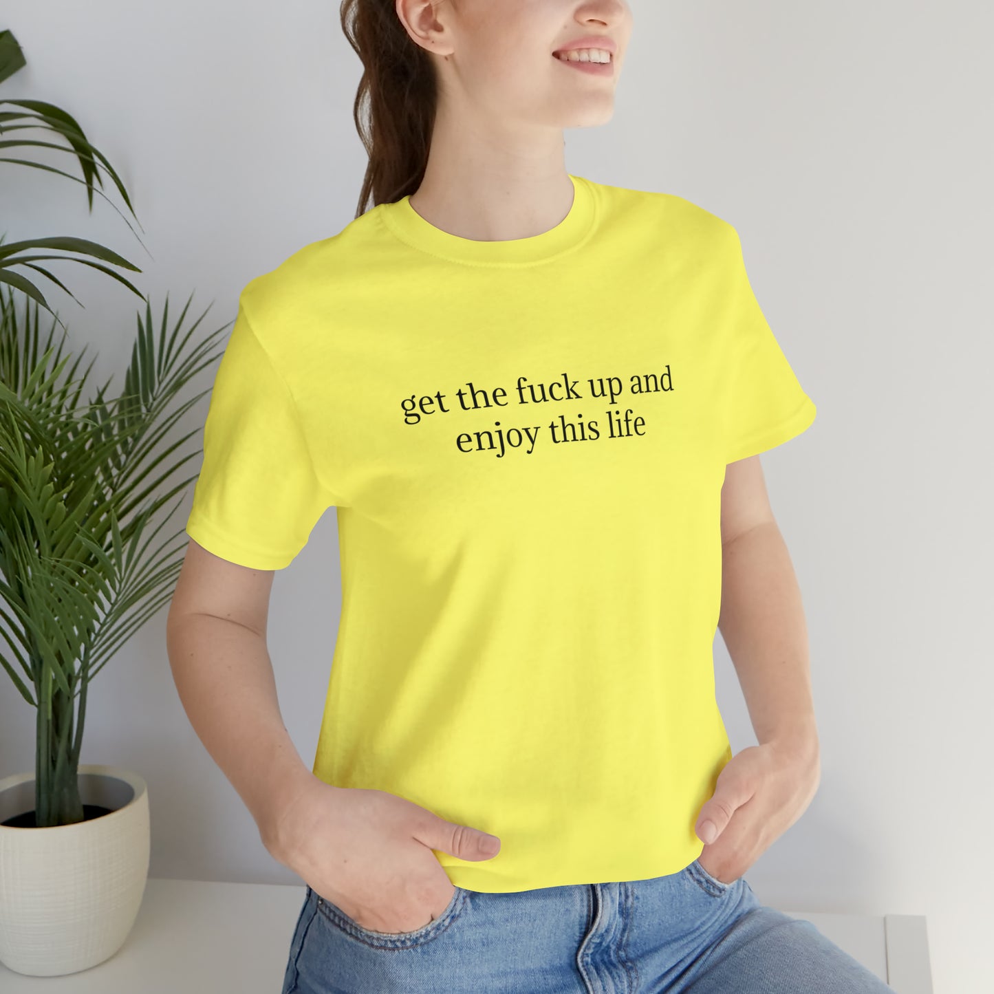 get the f*ck up and enjoy this life, XS-5XL, Unisex Jersey Short Sleeve Tee