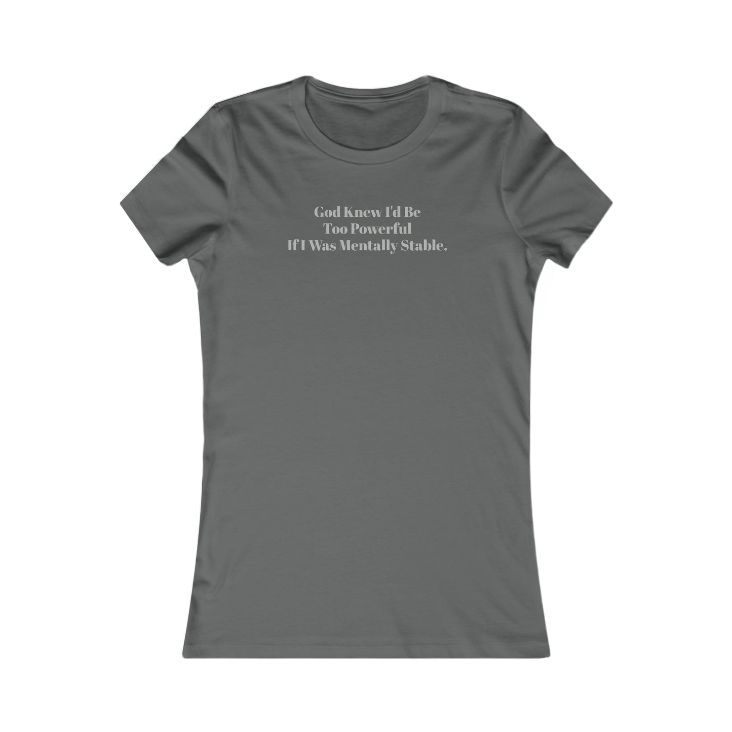 God Knew I'd Be Too Powerful If I were Mentally Stable, Mental Health, XS-2XL, Women's Favorite Tee
