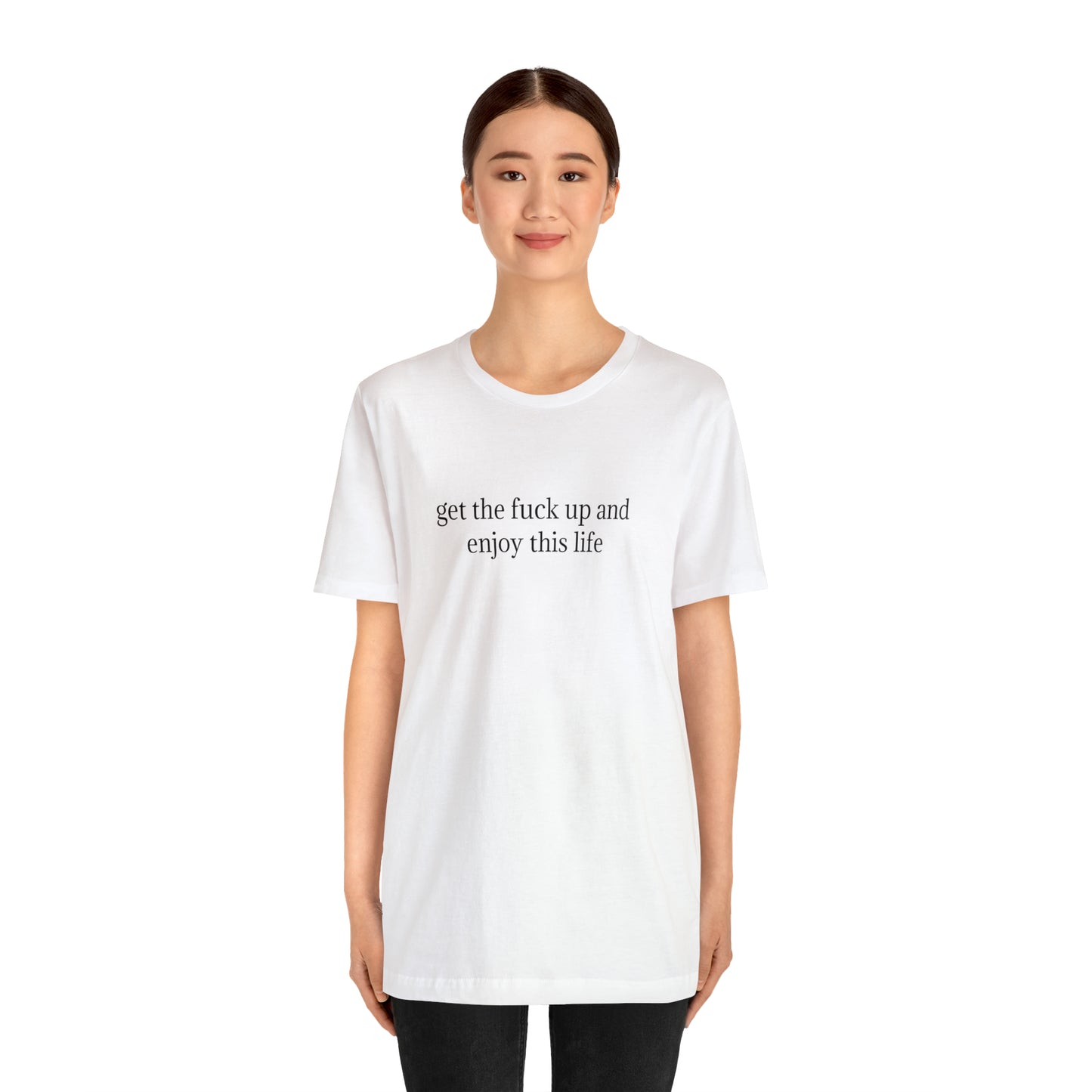 get the f*ck up and enjoy this life, XS-5XL, Unisex Jersey Short Sleeve Tee