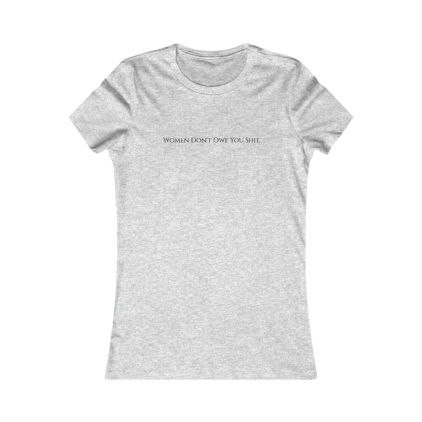 Women don't owe you sh*t, XS-2XL Women's Favorite Tee