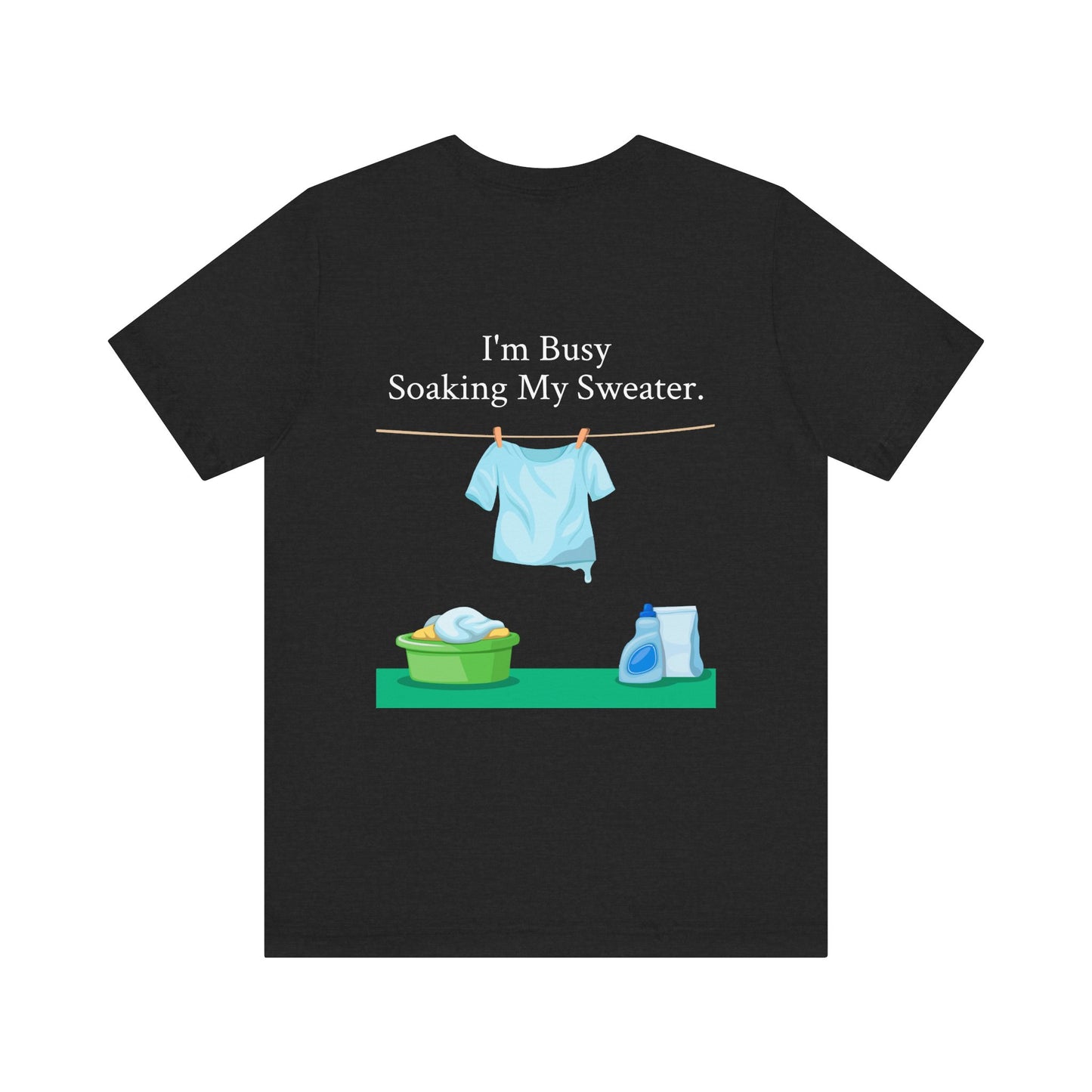 I Can't, I'm Busy Soaking My Sweater, XS-5XL, Unisex Jersey Short Sleeve Tee