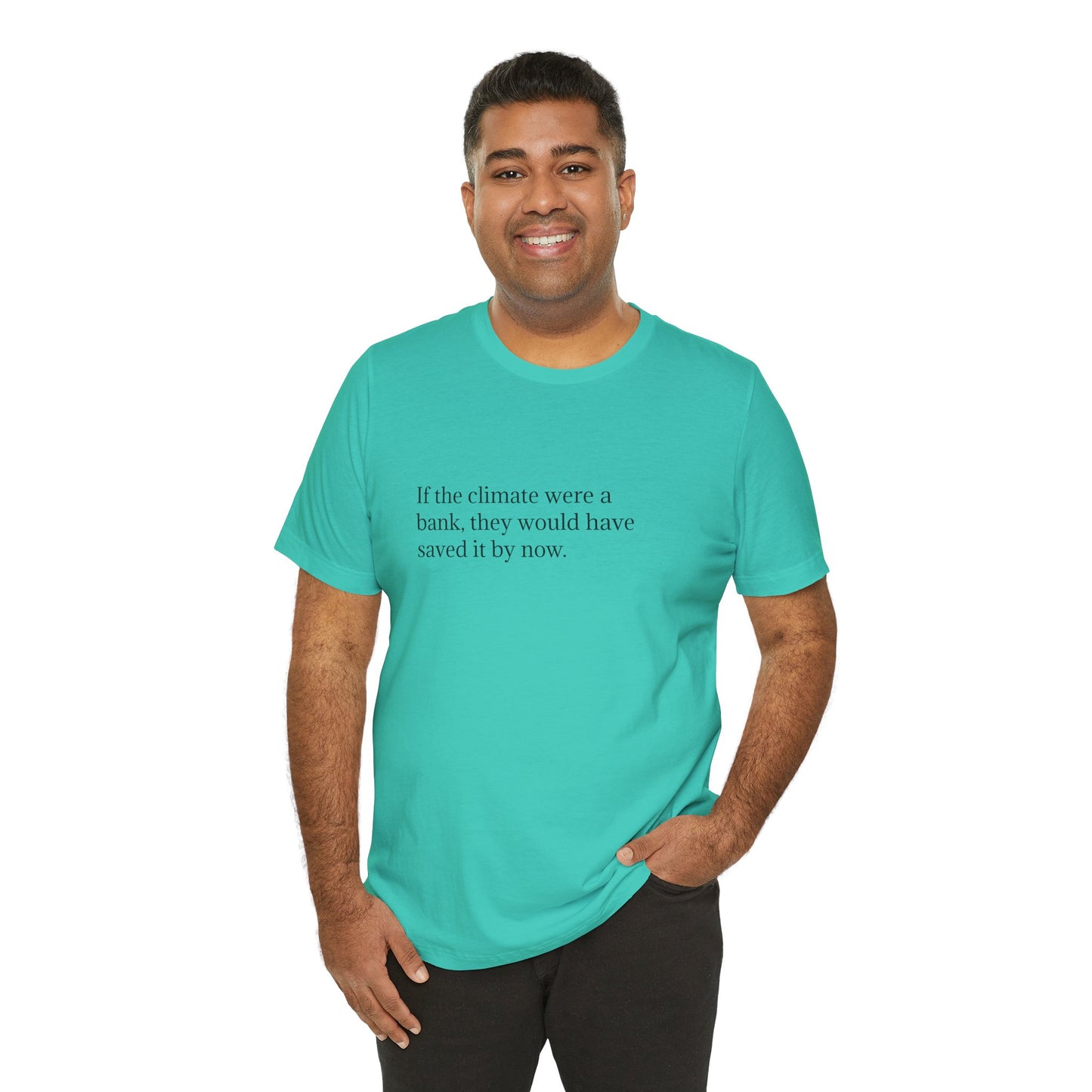 If The Climate Was A Bank, They Would Have Saved It By Now, S-3XL, Unisex Jersey Short Sleeve Tee