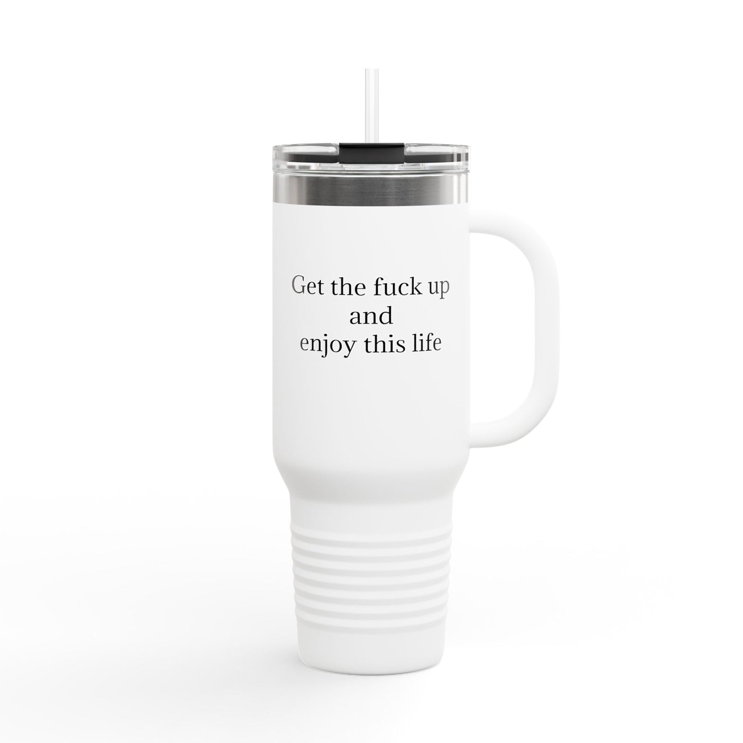 Get The F*ck Up And Enjoy This Life 40oz Travel Mug