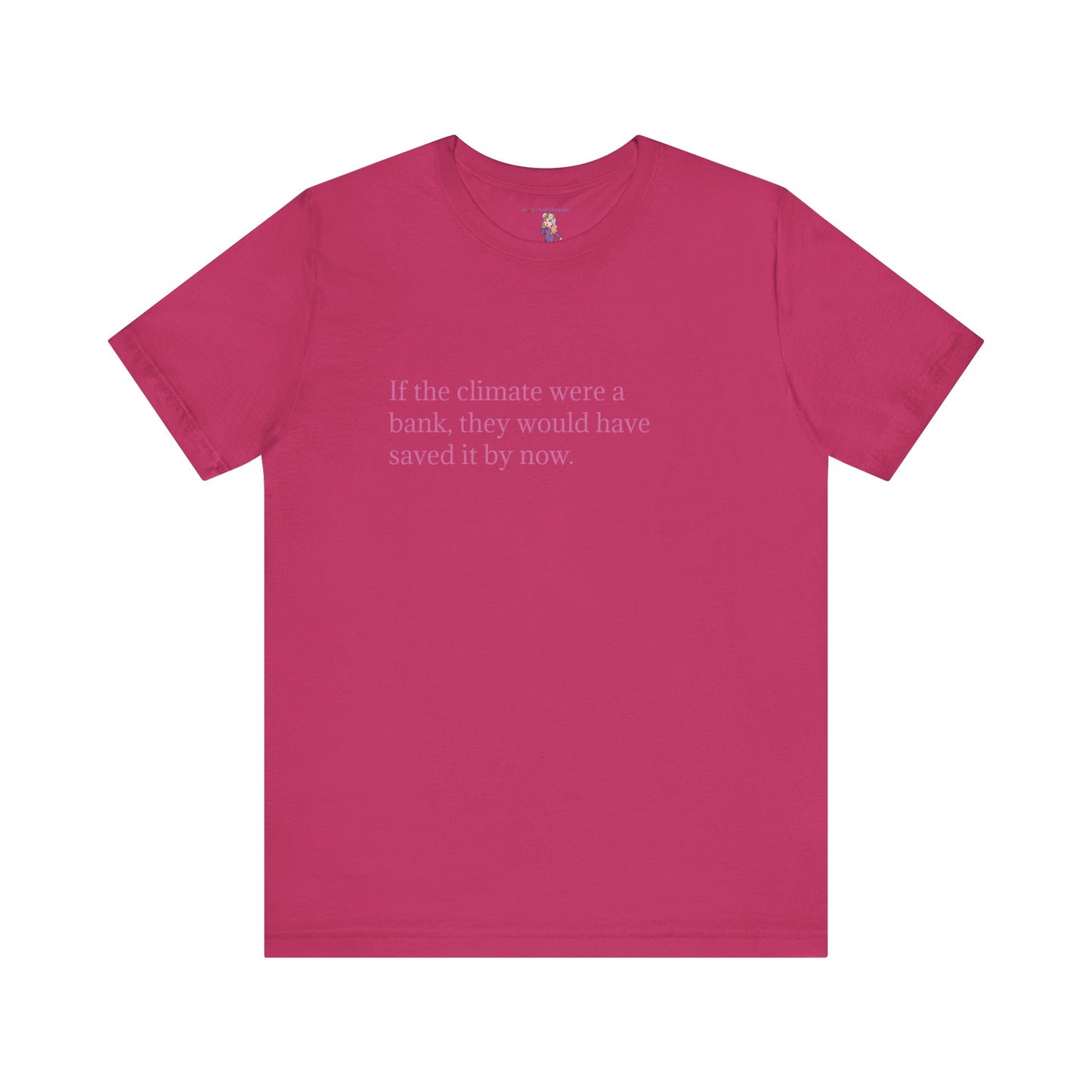 If The Climate Was A Bank, They Would Have Saved It By Now, S-3XL, Unisex Jersey Short Sleeve Tee