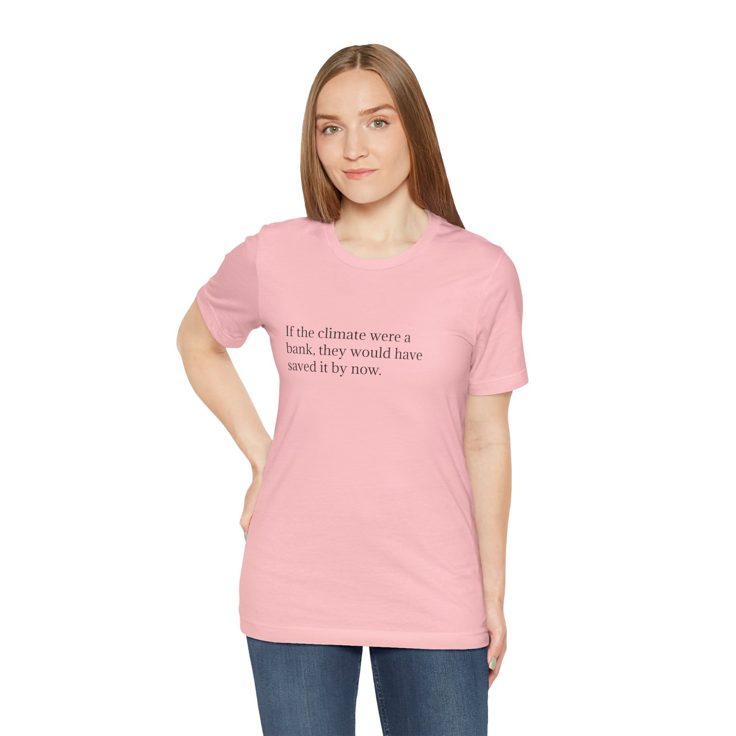 If The Climate Was A Bank, They Would Have Saved It By Now, S-3XL, Unisex Jersey Short Sleeve Tee