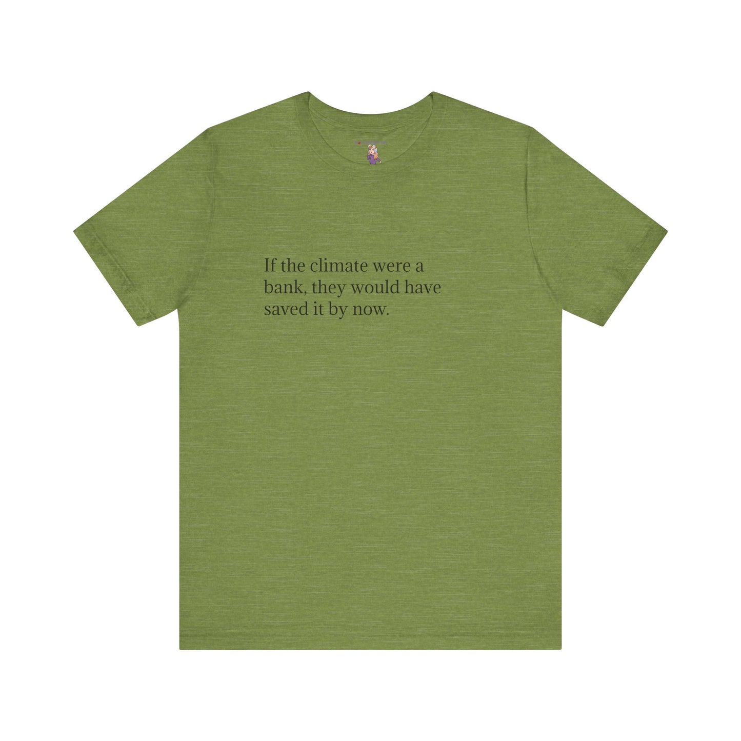 If The Climate Was A Bank, They Would Have Saved It By Now, S-3XL, Unisex Jersey Short Sleeve Tee
