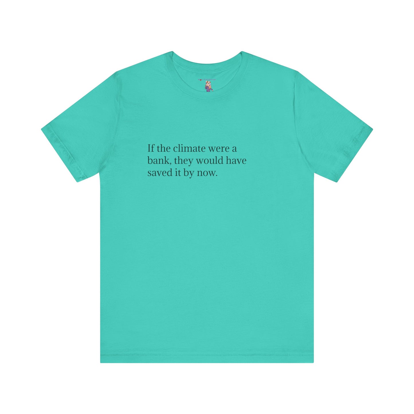 If The Climate Was A Bank, They Would Have Saved It By Now, S-3XL, Unisex Jersey Short Sleeve Tee