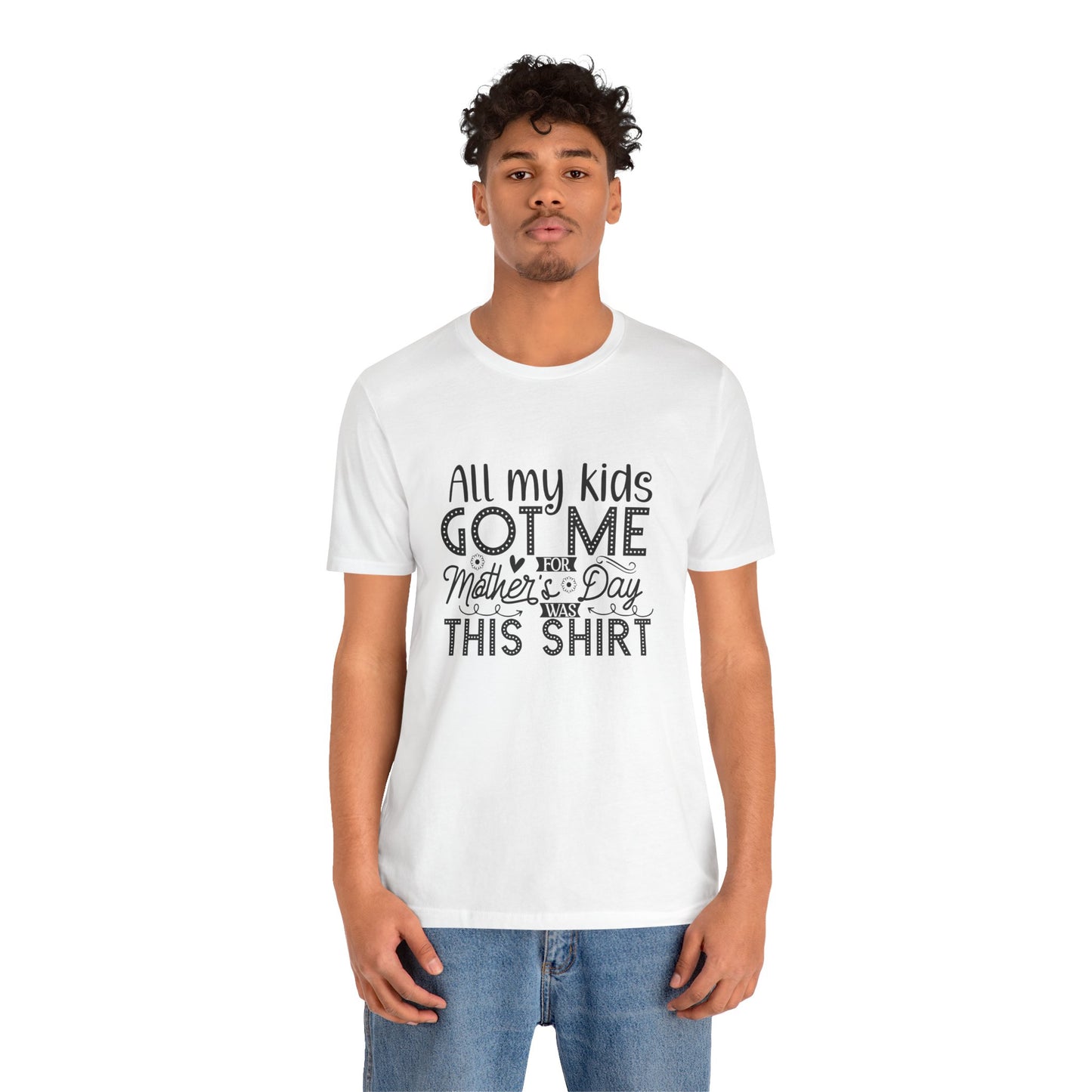 Mother's Day, All My Kids Got Me, XS-2XL, Unisex Jersey Short Sleeve Tee