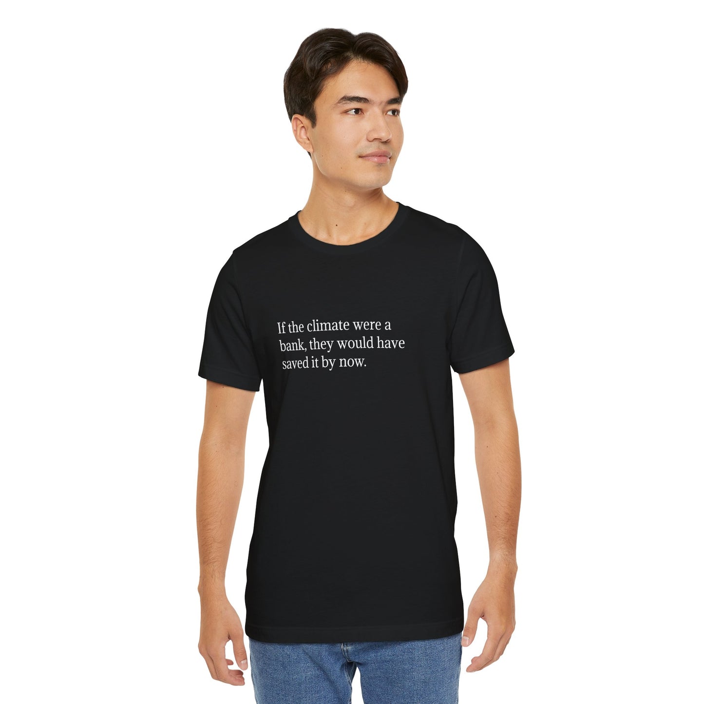 If The Climate Was A Bank, They Would Have Saved It By Now, S-3XL, Unisex Jersey Short Sleeve Tee