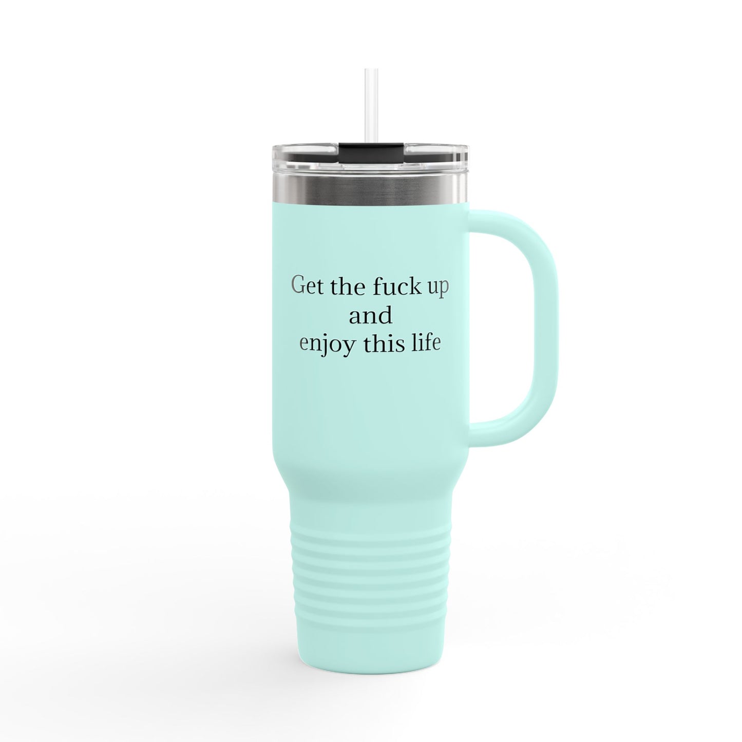 Get The F*ck Up And Enjoy This Life 40oz Travel Mug