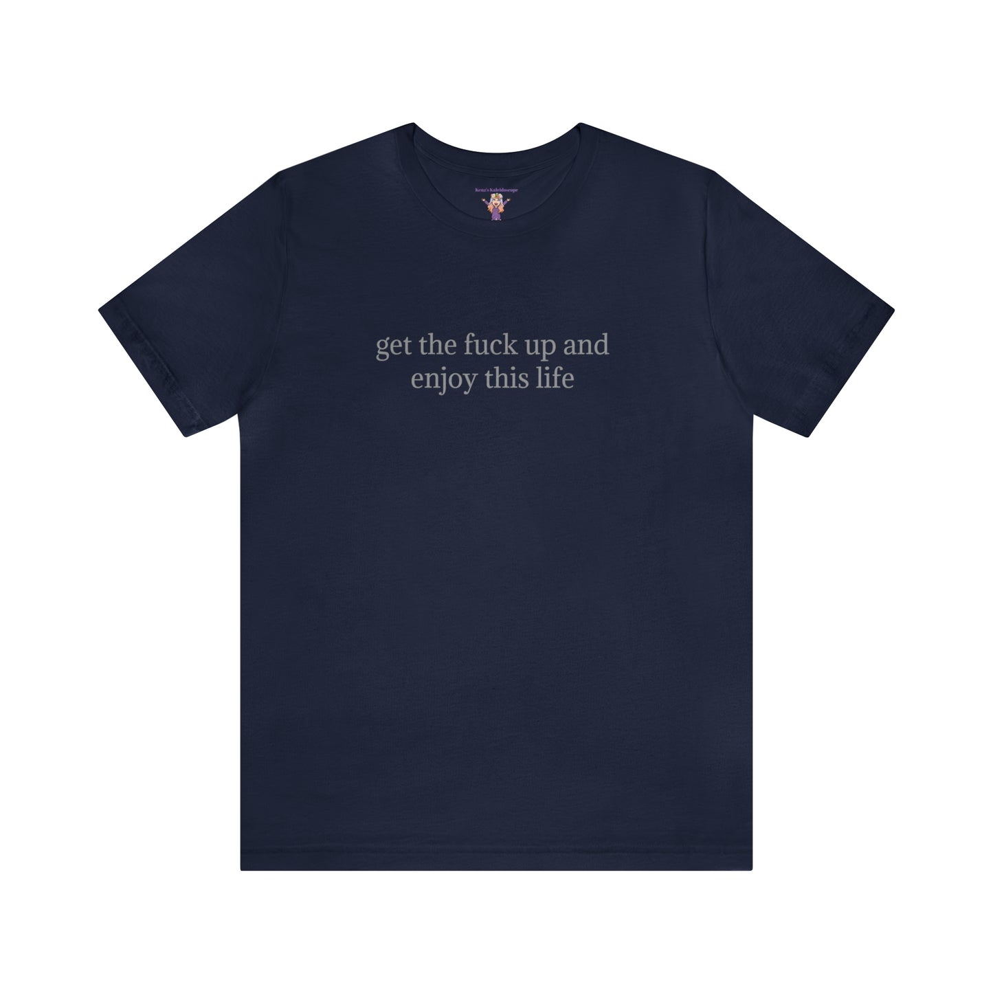 get the f*ck up and enjoy this life, XS-5XL, Unisex Jersey Short Sleeve Tee