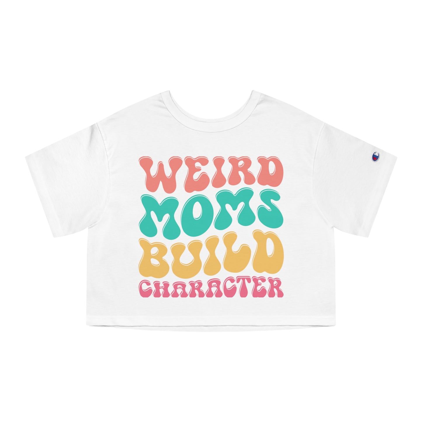 Mother's Day, Weird Moms Build Character, XS-2XL, Champion Women's Heritage Cropped T-Shirt