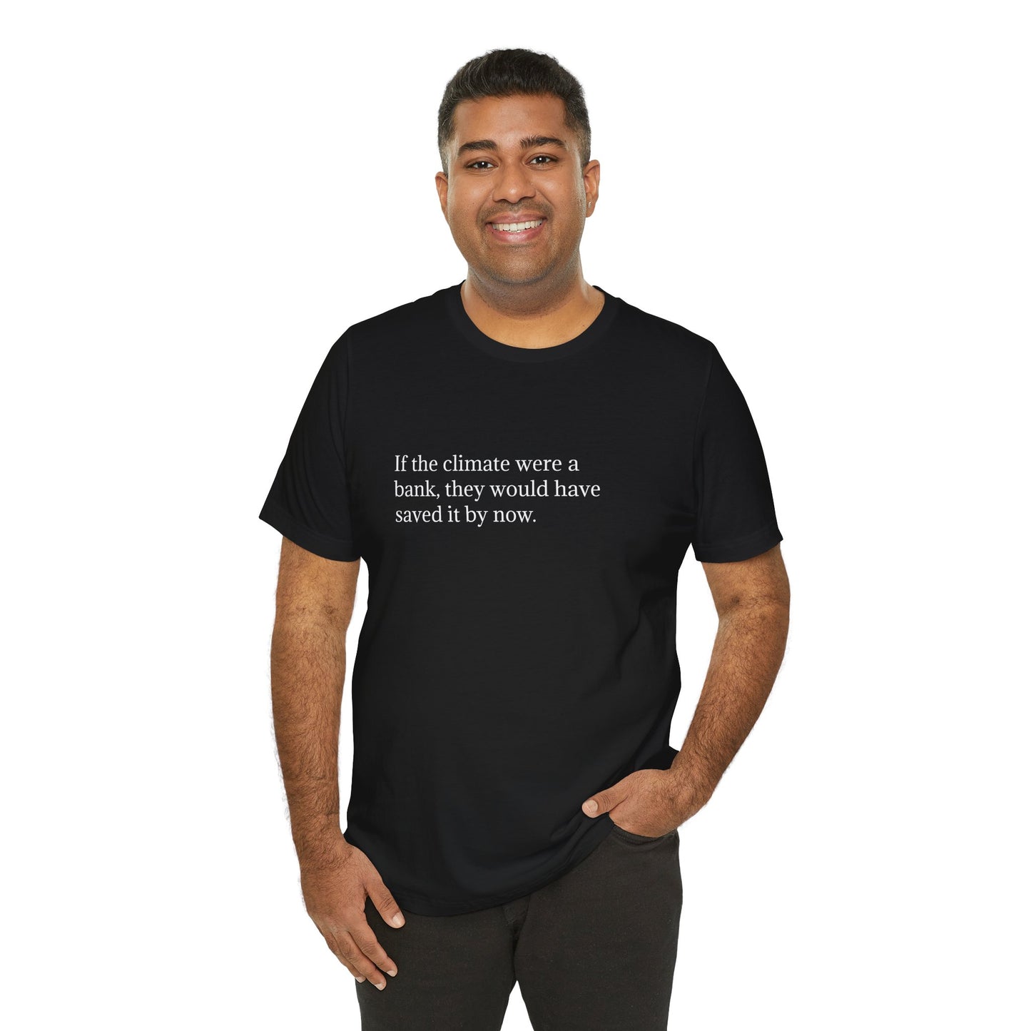 If The Climate Was A Bank, They Would Have Saved It By Now, S-3XL, Unisex Jersey Short Sleeve Tee