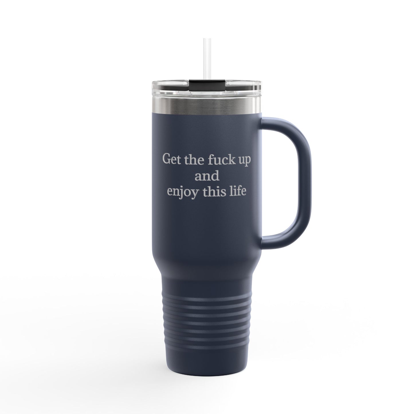Get The F*ck Up And Enjoy This Life 40oz Travel Mug