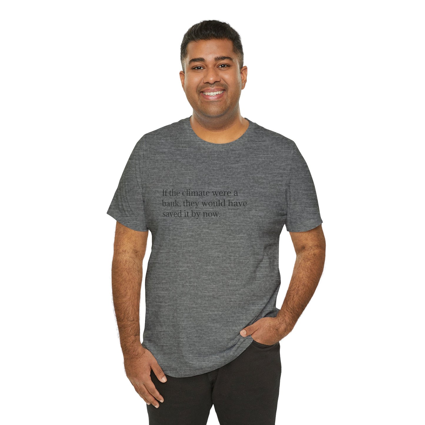 If The Climate Was A Bank, They Would Have Saved It By Now, S-3XL, Unisex Jersey Short Sleeve Tee