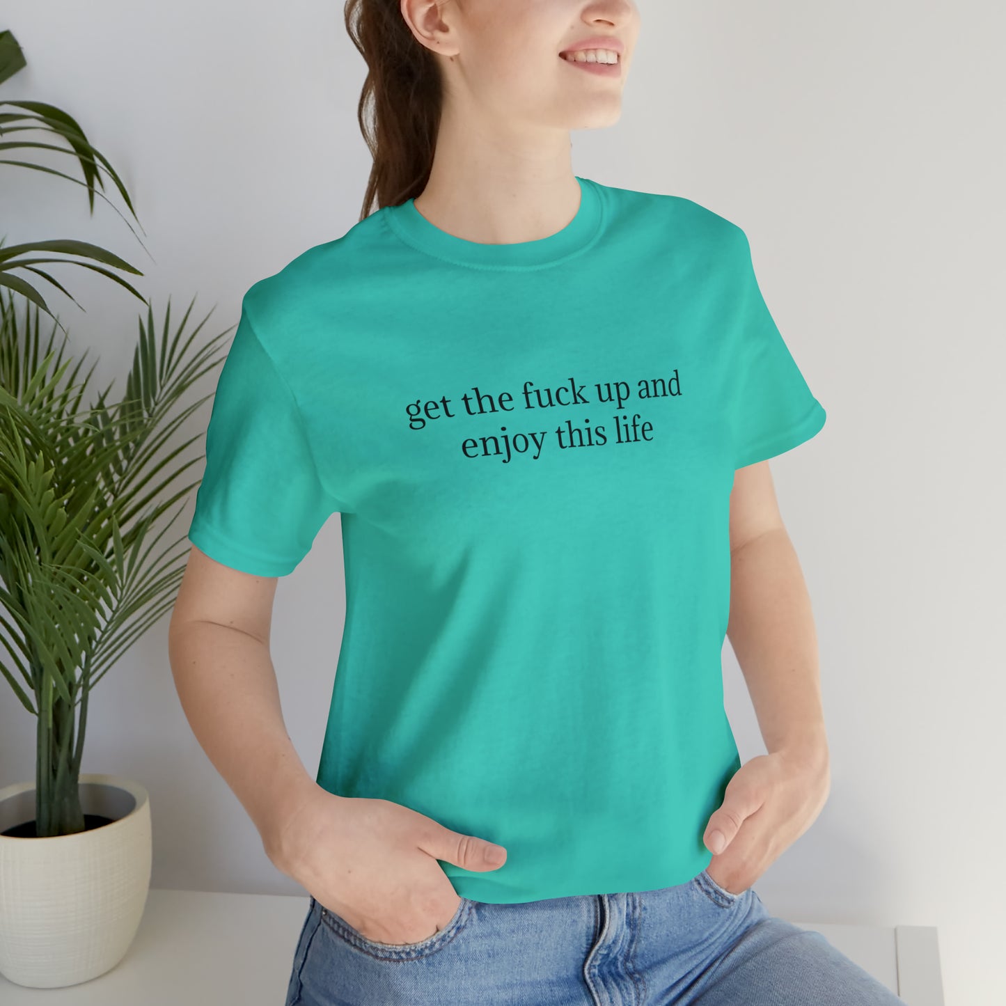 get the f*ck up and enjoy this life, XS-5XL, Unisex Jersey Short Sleeve Tee