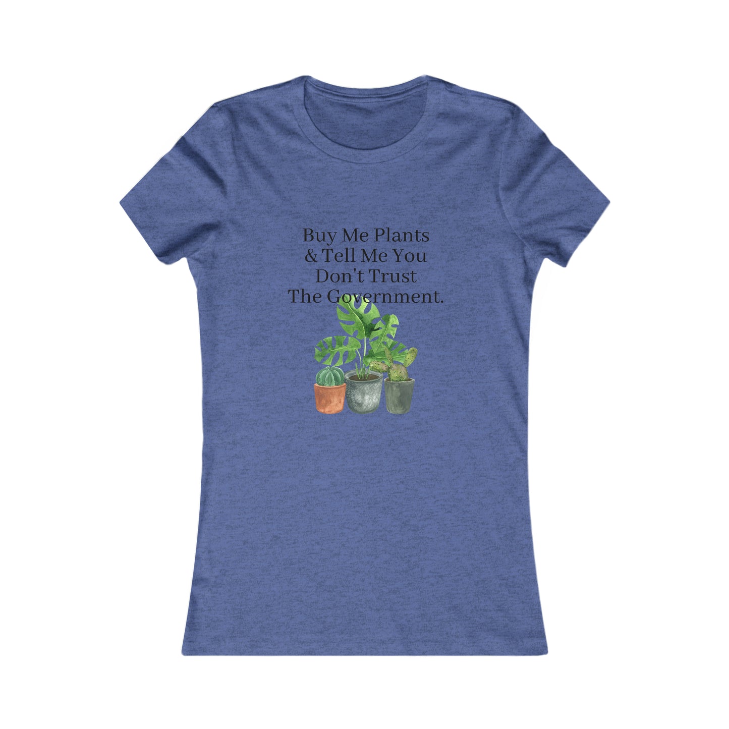 Buy Me Plants & Tell Me You Don't Trust The Government, Gardening, Women's Favorite Tee