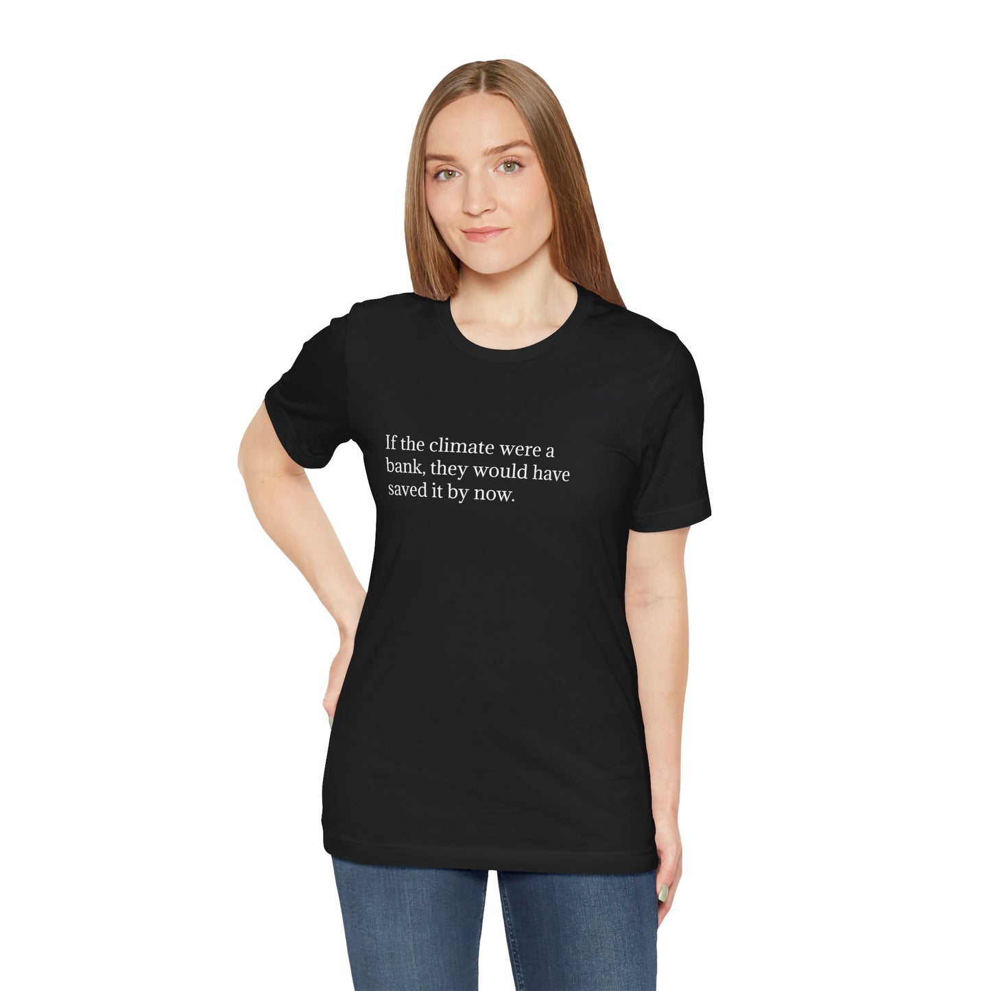 If The Climate Was A Bank, They Would Have Saved It By Now, S-3XL, Unisex Jersey Short Sleeve Tee