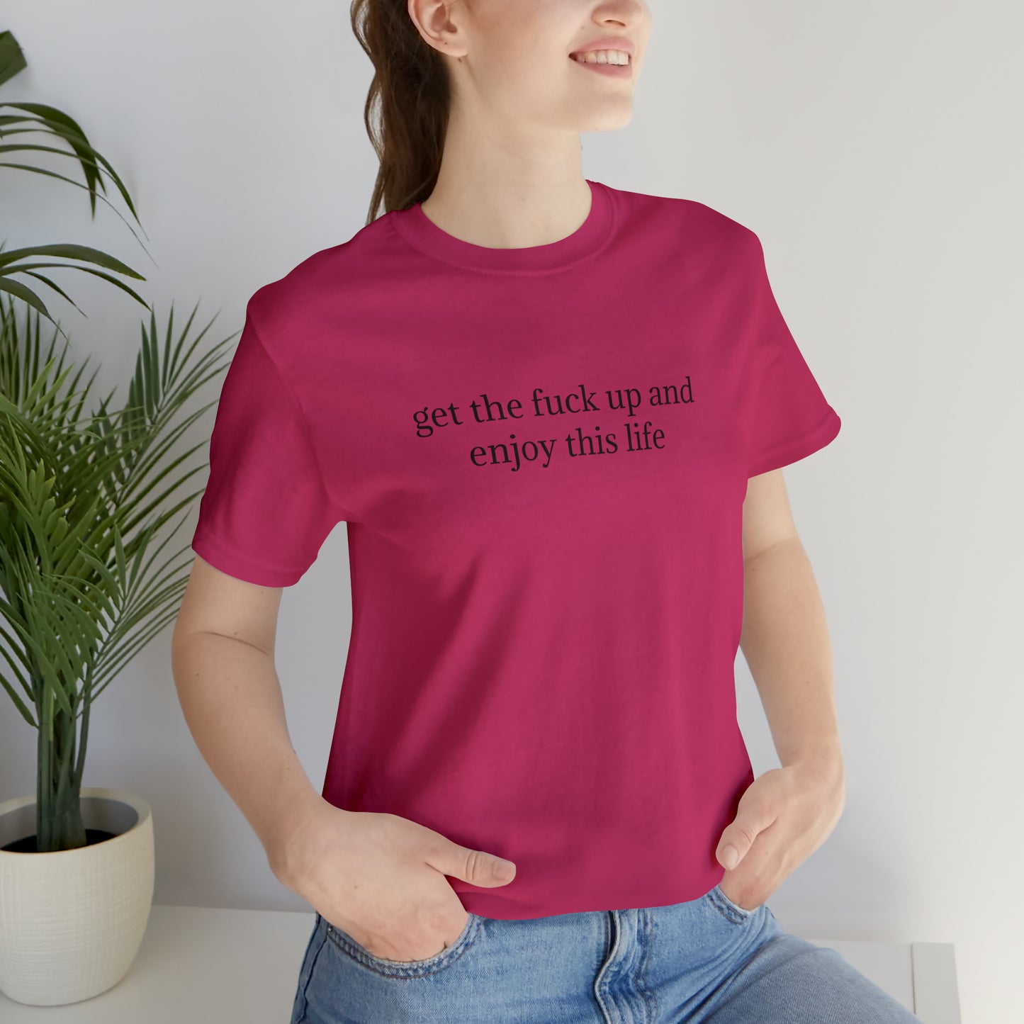 get the f*ck up and enjoy this life, XS-5XL, Unisex Jersey Short Sleeve Tee
