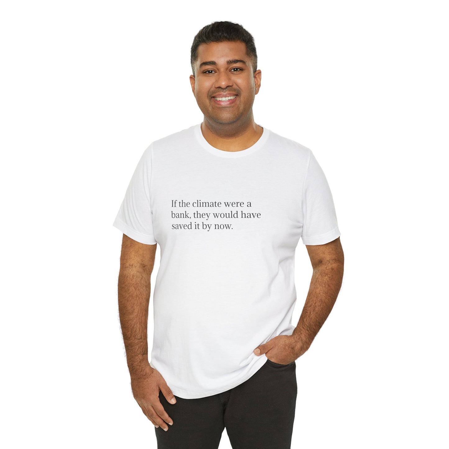 If The Climate Was A Bank, They Would Have Saved It By Now, S-3XL, Unisex Jersey Short Sleeve Tee