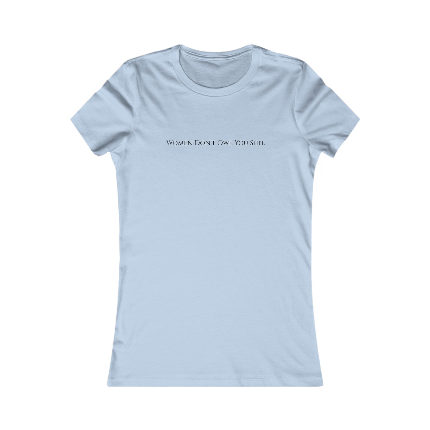 Women don't owe you sh*t, XS-2XL Women's Favorite Tee
