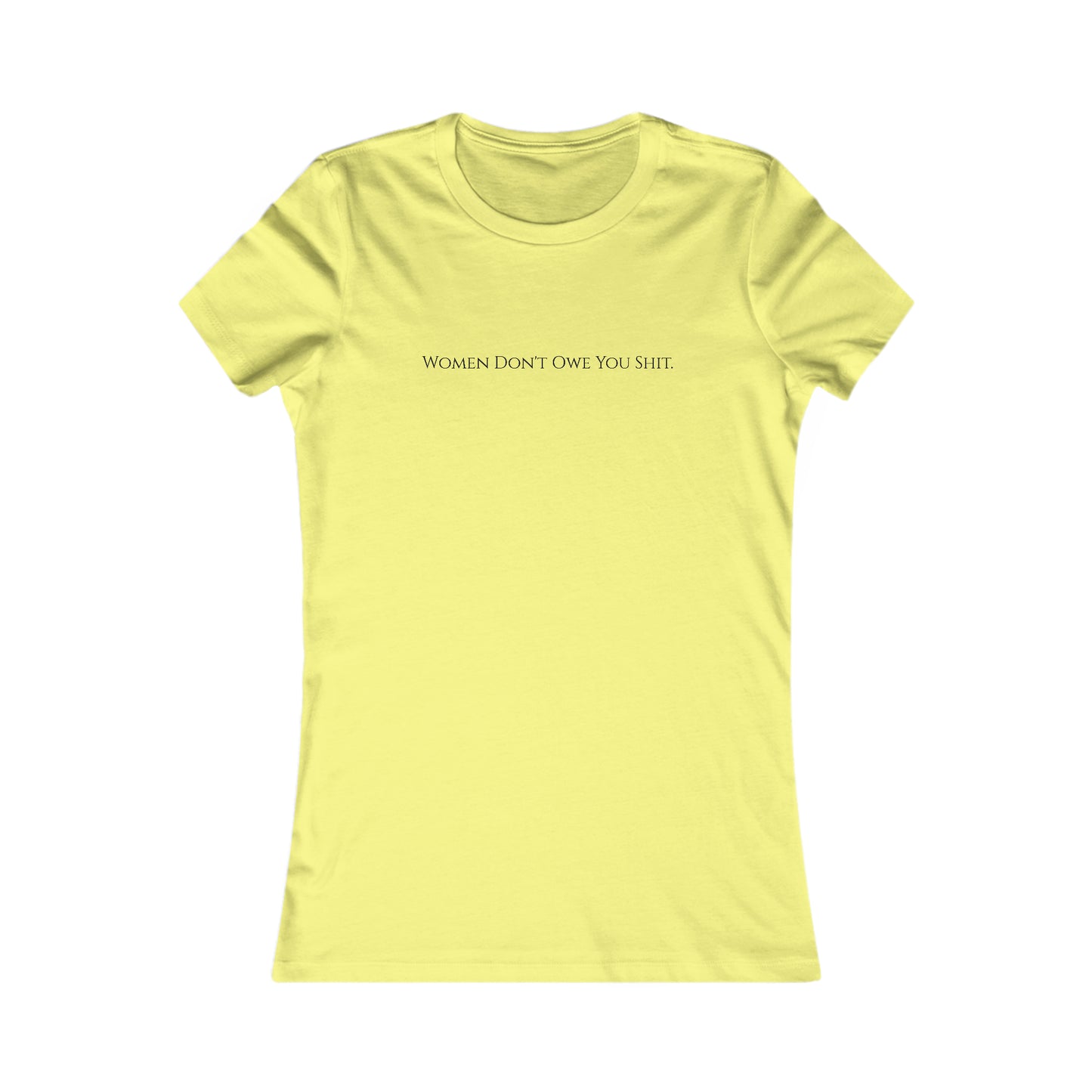 Women don't owe you sh*t, XS-2XL Women's Favorite Tee