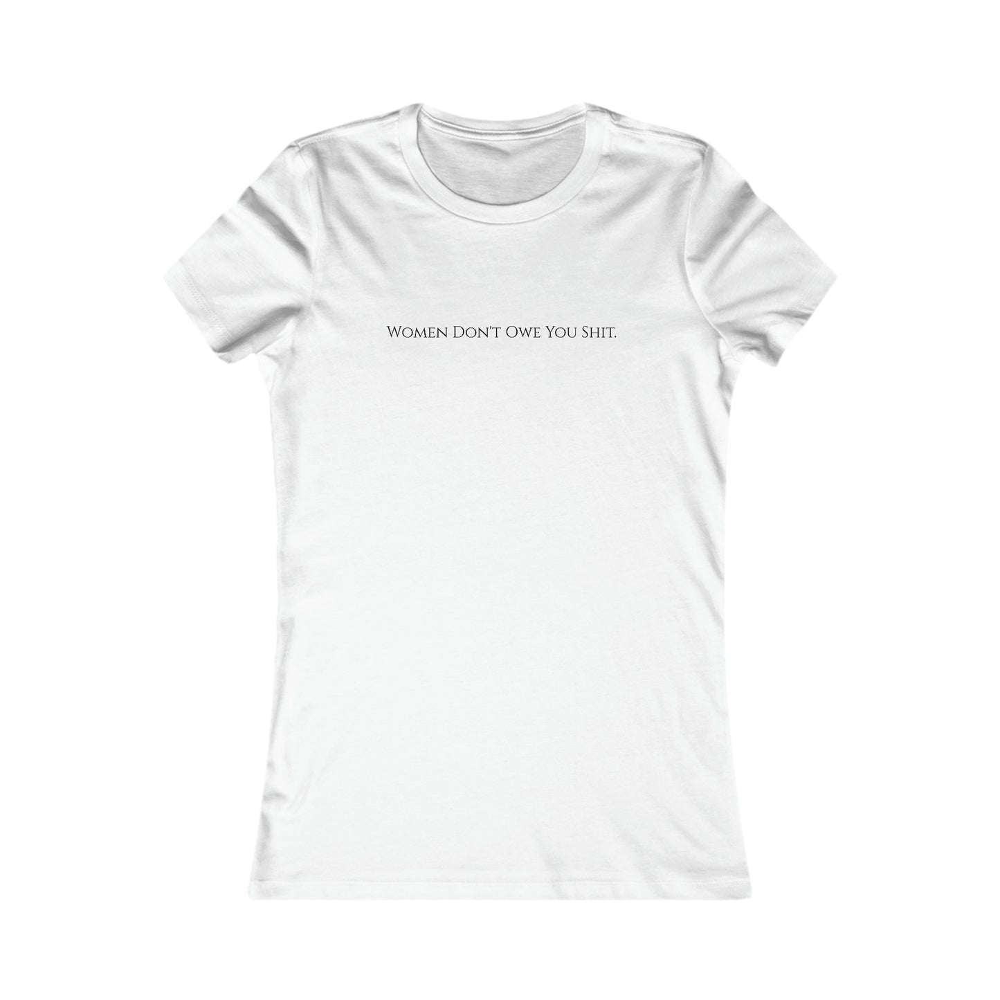 Women don't owe you sh*t, XS-2XL Women's Favorite Tee