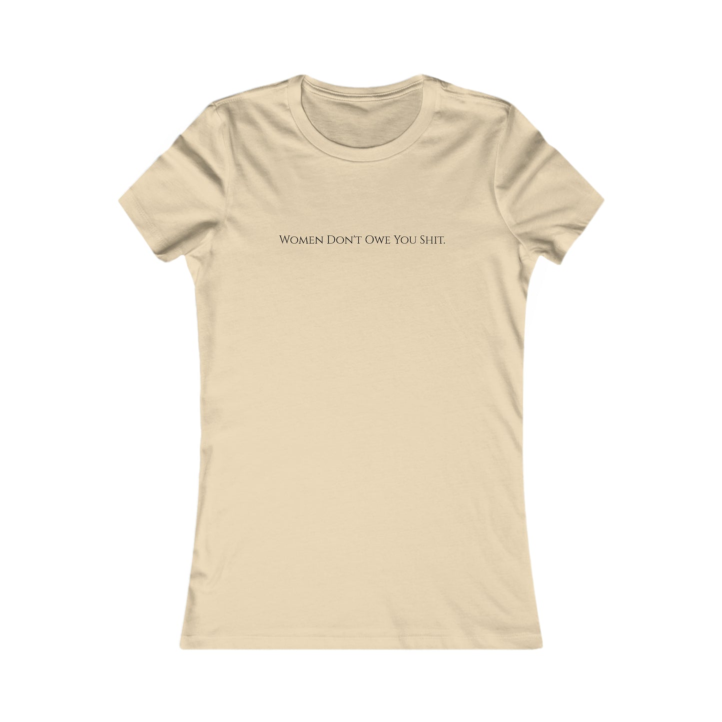 Women don't owe you sh*t, XS-2XL Women's Favorite Tee