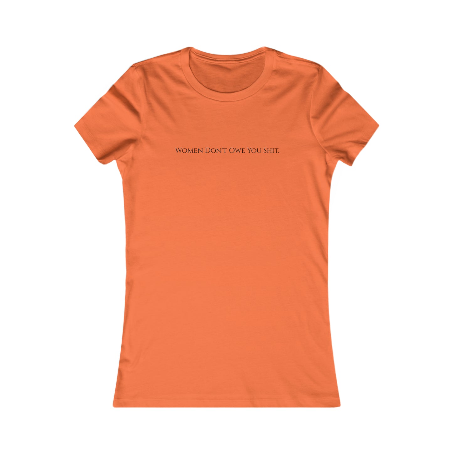 Women don't owe you sh*t, XS-2XL Women's Favorite Tee