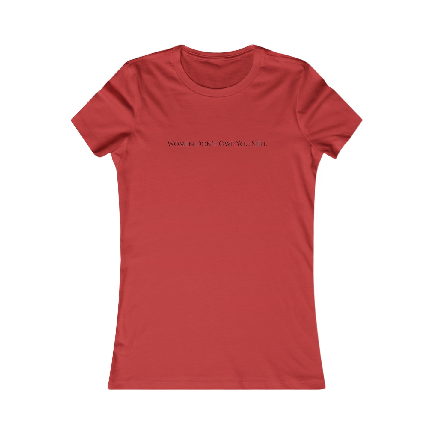 Women don't owe you sh*t, XS-2XL Women's Favorite Tee