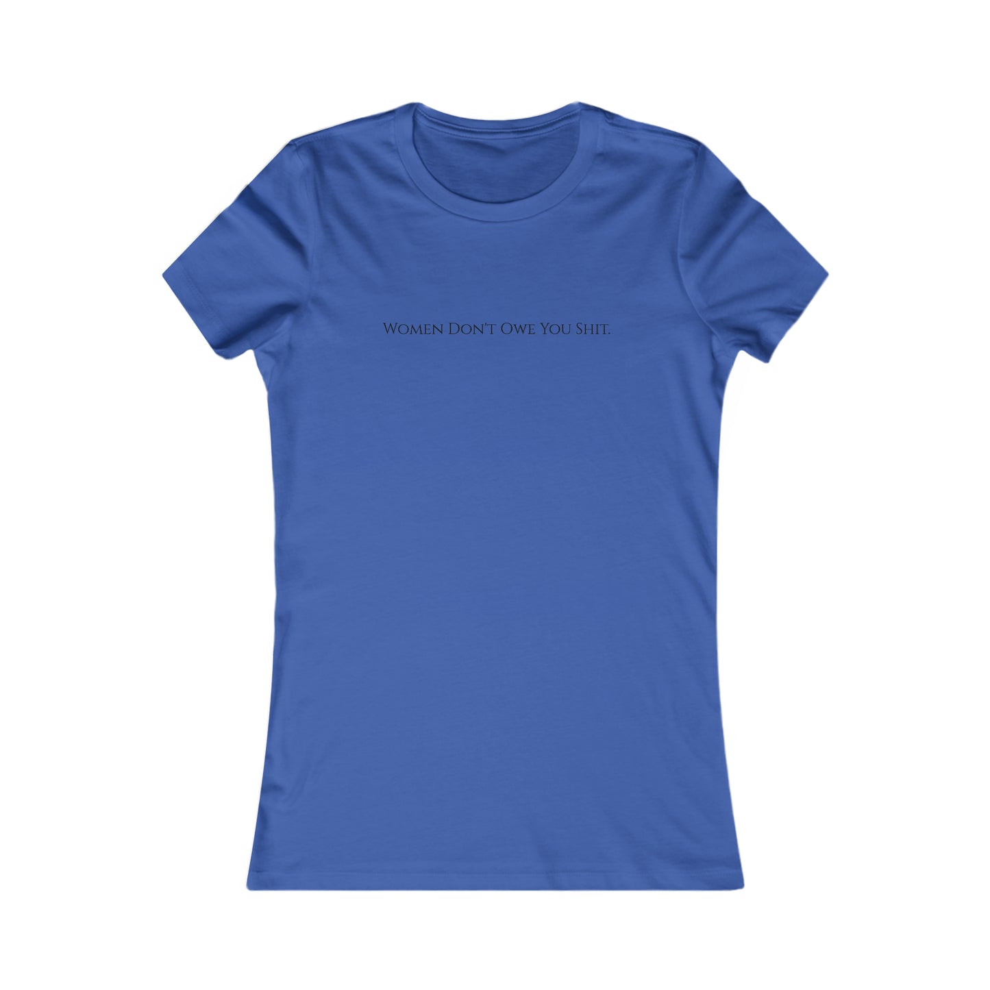 Women don't owe you sh*t, XS-2XL Women's Favorite Tee