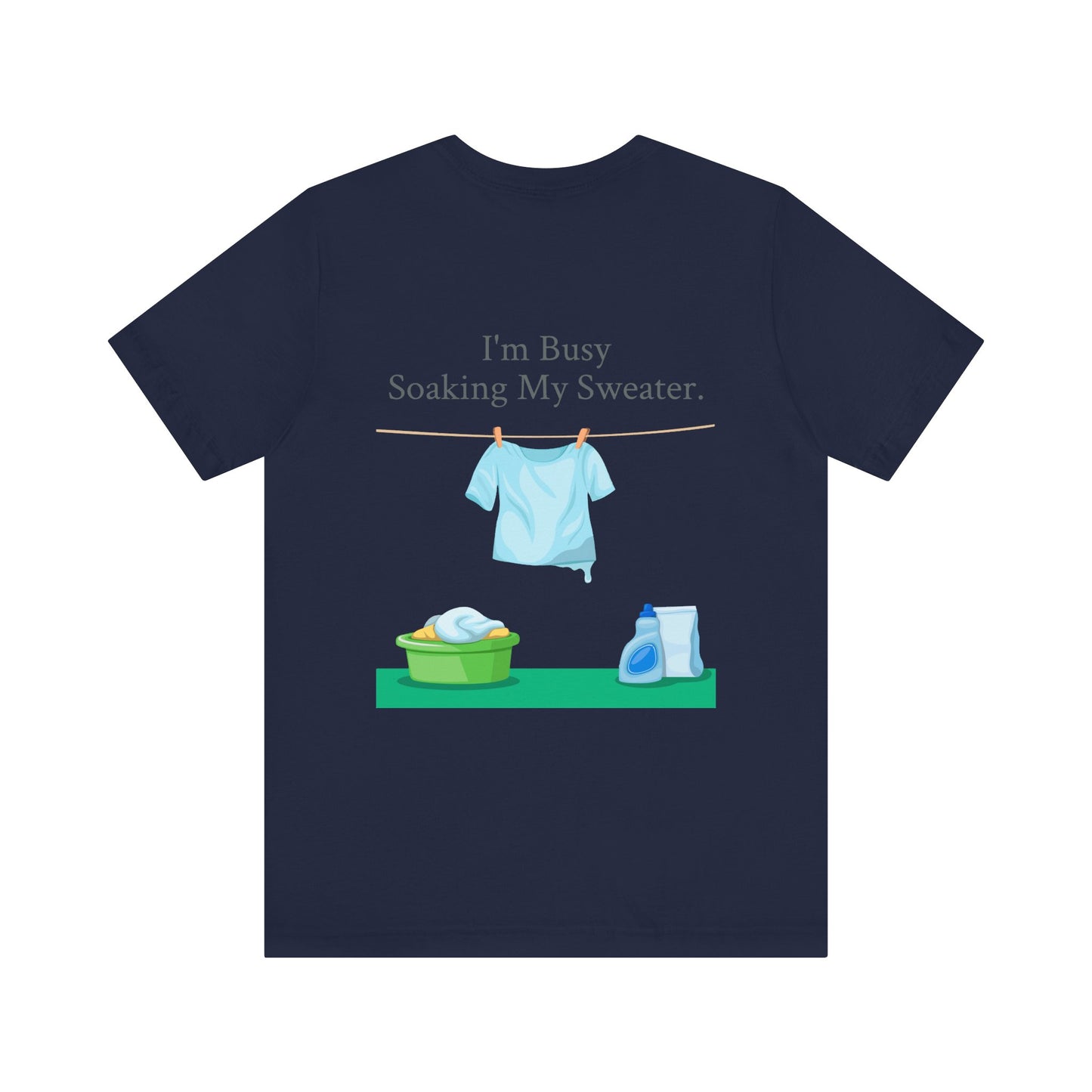 I Can't, I'm Busy Soaking My Sweater, XS-5XL, Unisex Jersey Short Sleeve Tee
